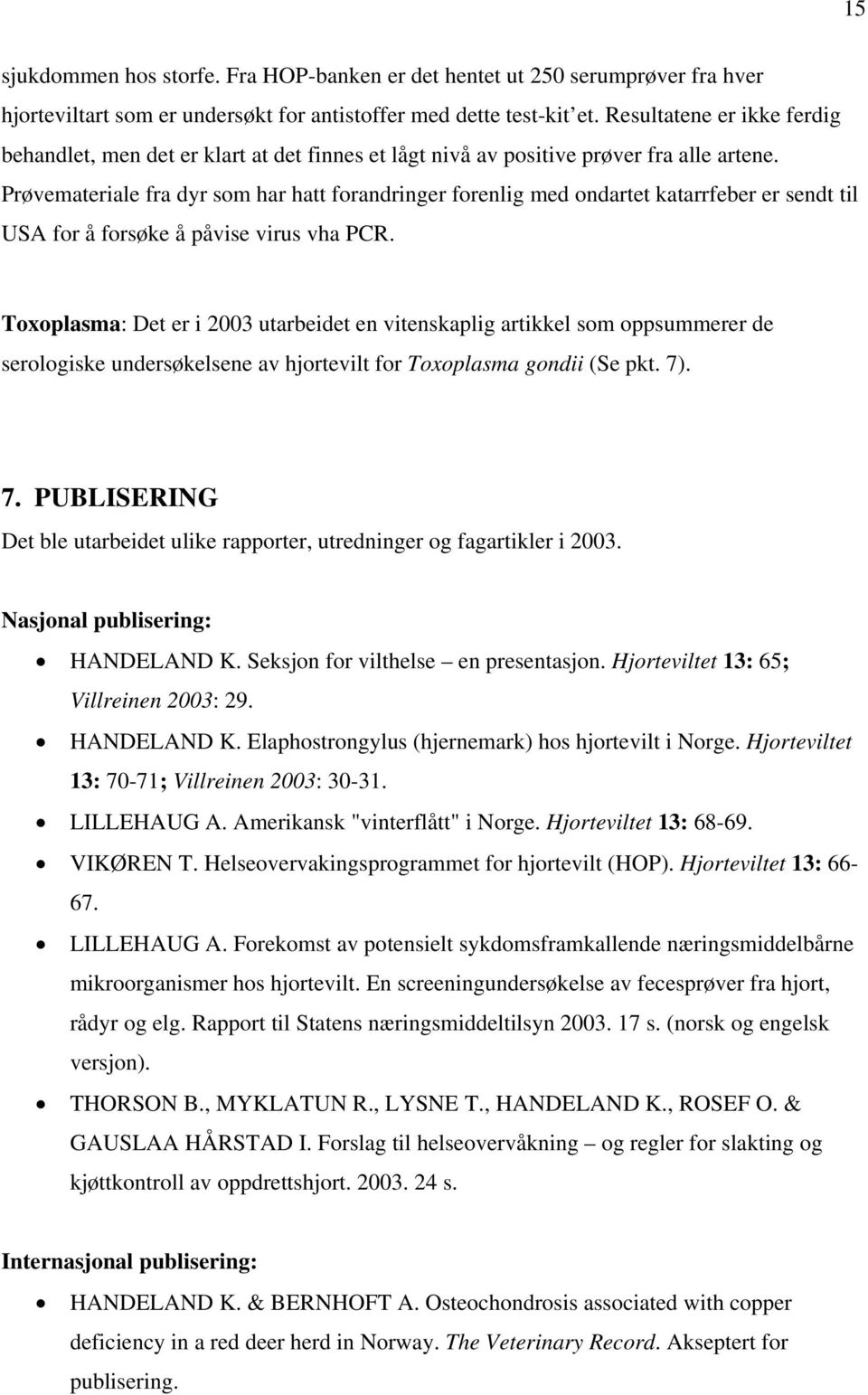 Prøvemateriale fra dyr som har hatt forandringer forenlig med ondartet katarrfeber er sendt til USA for å forsøke å påvise virus vha PCR.