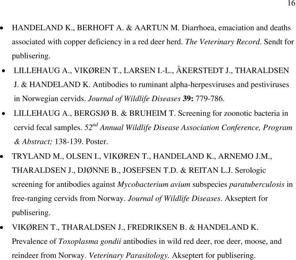 , BERGSJØ B. & BRUHEIM T. Screening for zoonotic bacteria in cervid fecal samples. 52 nd Annual Wildlife Disease Association Conference, Program & Abstract; 138-139. Poster. TRYLAND M., OLSEN I.