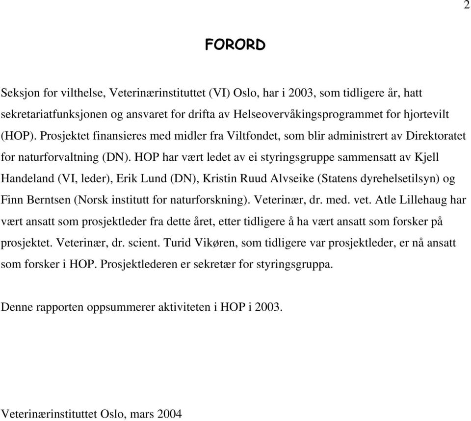 HOP har vært ledet av ei styringsgruppe sammensatt av Kjell Handeland (VI, leder), Erik Lund (DN), Kristin Ruud Alvseike (Statens dyrehelsetilsyn) og Finn Berntsen (Norsk institutt for