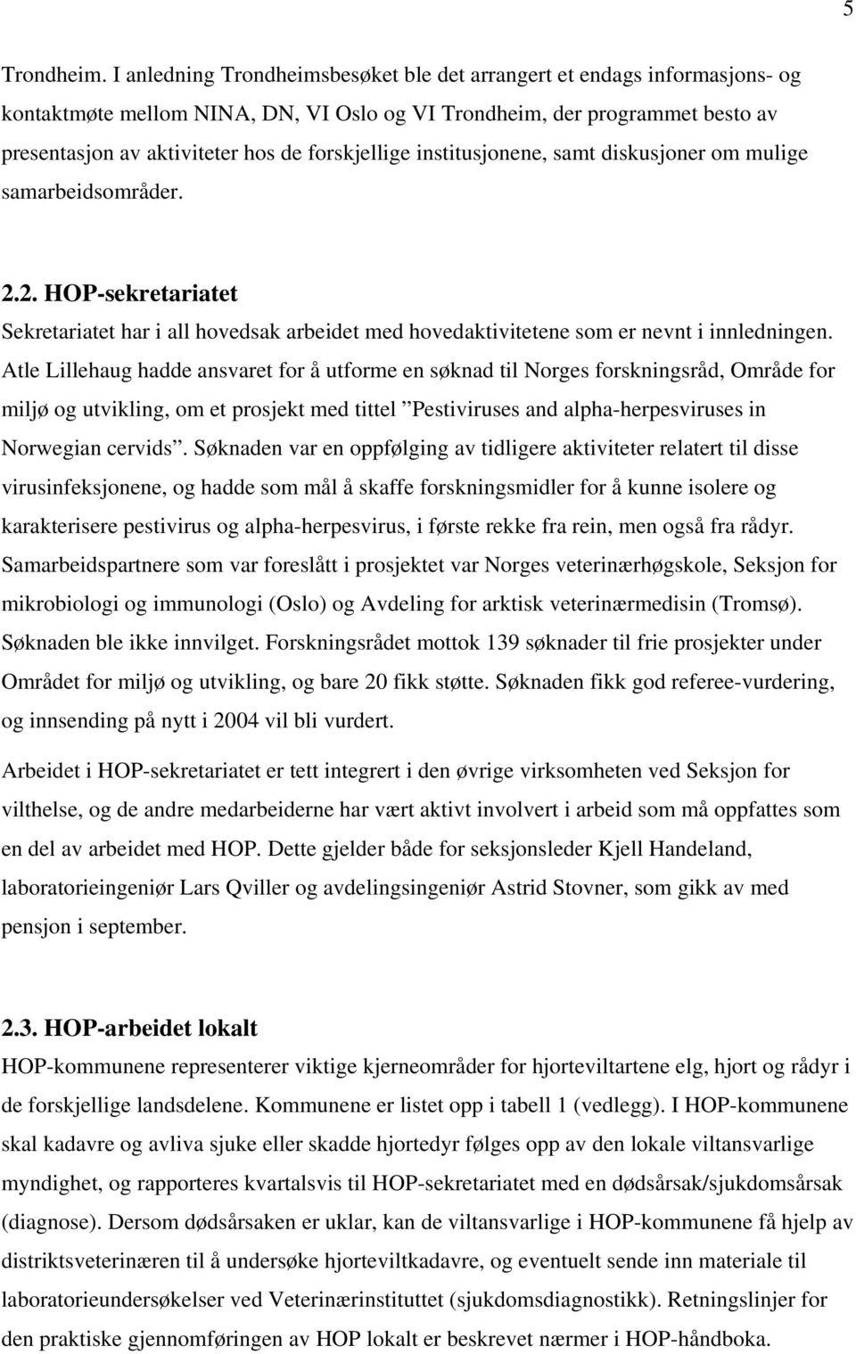 forskjellige institusjonene, samt diskusjoner om mulige samarbeidsområder. 2.2. HOP-sekretariatet Sekretariatet har i all hovedsak arbeidet med hovedaktivitetene som er nevnt i innledningen.