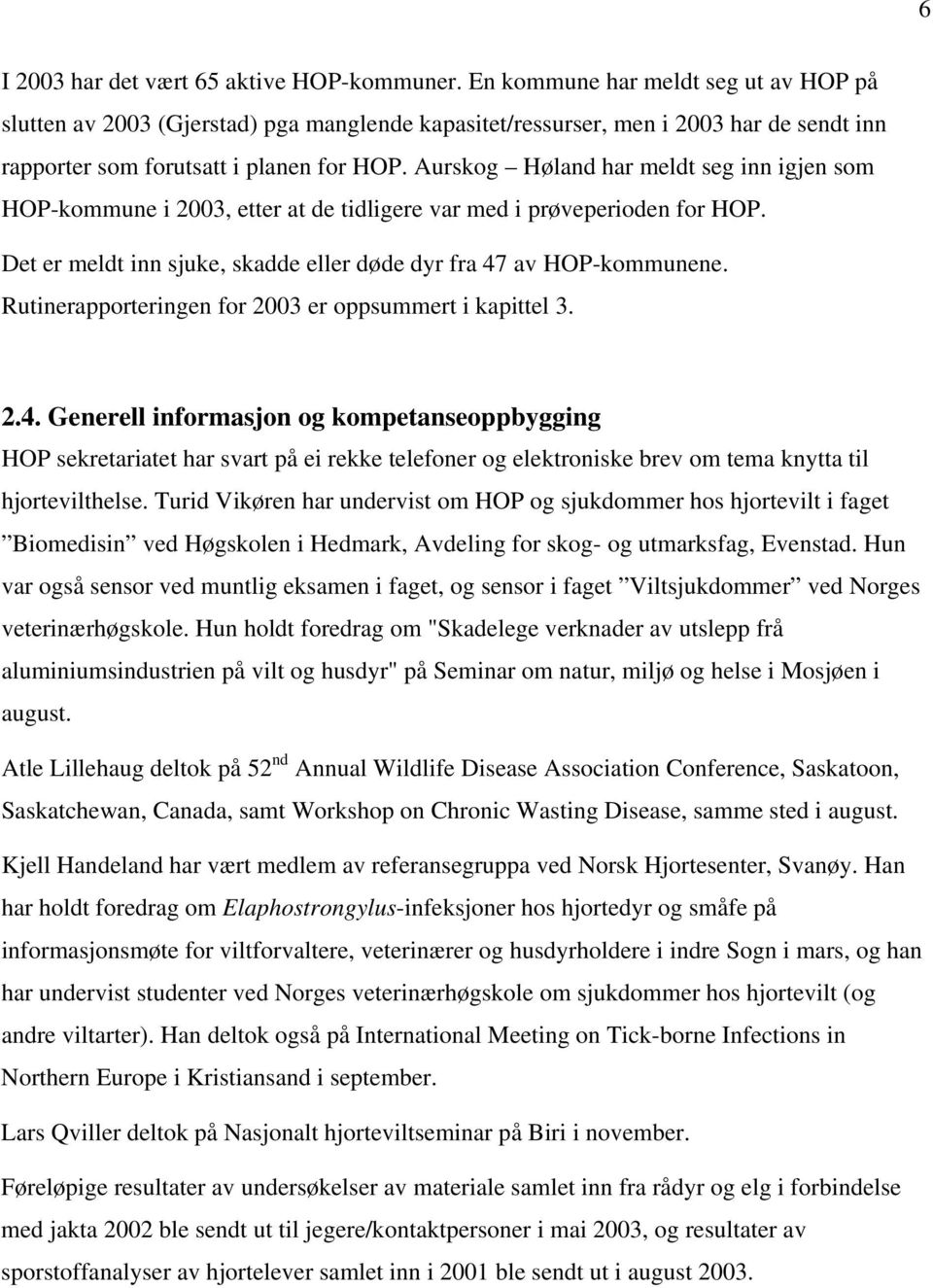 Aurskog Høland har meldt seg inn igjen som HOP-kommune i 2003, etter at de tidligere var med i prøveperioden for HOP. Det er meldt inn sjuke, skadde eller døde dyr fra 47 av HOP-kommunene.