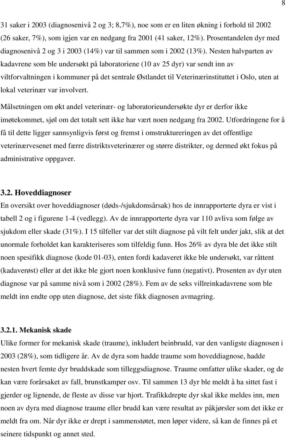 Nesten halvparten av kadavrene som ble undersøkt på laboratoriene (10 av 25 dyr) var sendt inn av viltforvaltningen i kommuner på det sentrale Østlandet til Veterinærinstituttet i Oslo, uten at lokal