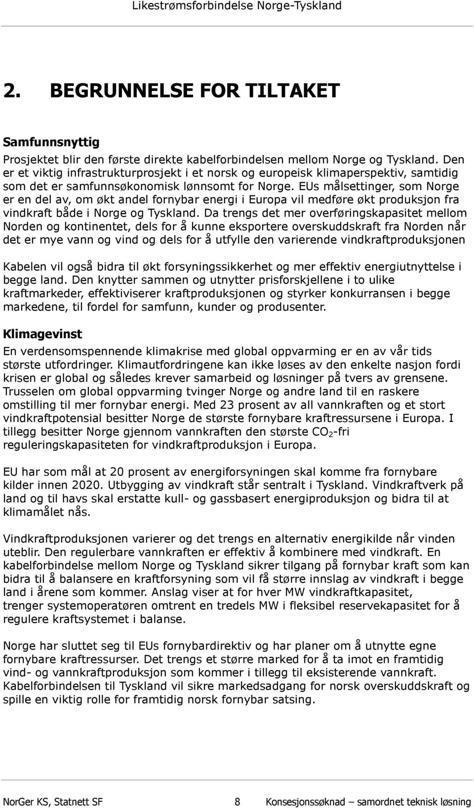 EUs målsettinger, som Norge er en del av, om økt andel fornybar energi i Europa vil medføre økt produksjon fra vindkraft både i Norge og Tyskland.