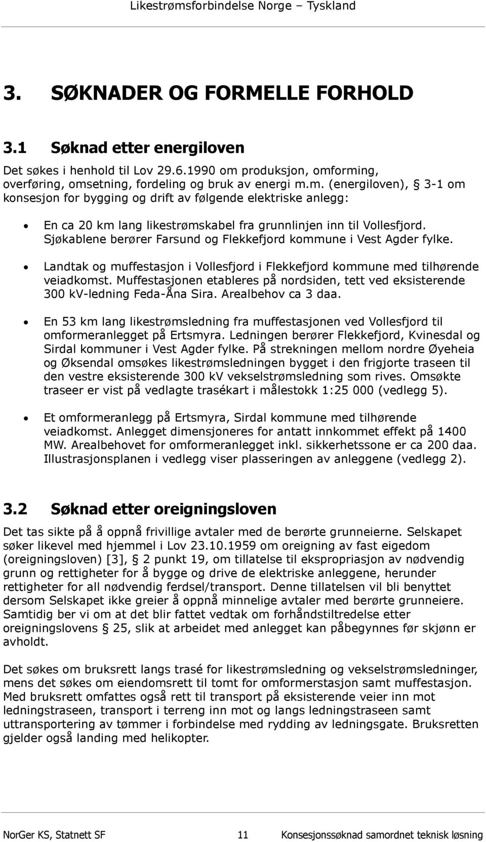 Sjøkablene berører Farsund og Flekkefjord kommune i Vest Agder fylke. Landtak og muffestasjon i Vollesfjord i Flekkefjord kommune med tilhørende veiadkomst.