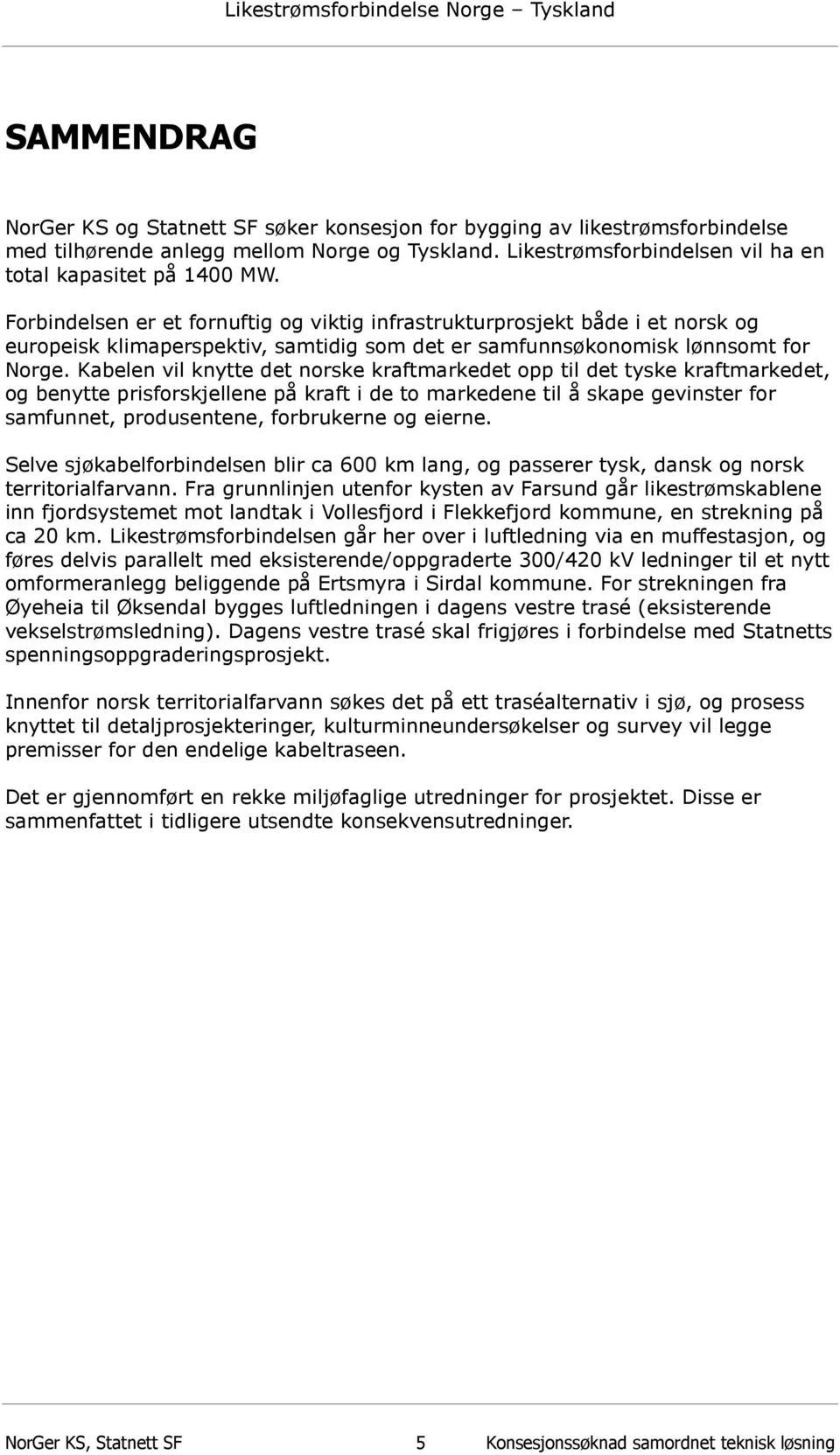 Forbindelsen er et fornuftig og viktig infrastrukturprosjekt både i et norsk og europeisk klimaperspektiv, samtidig som det er samfunnsøkonomisk lønnsomt for Norge.