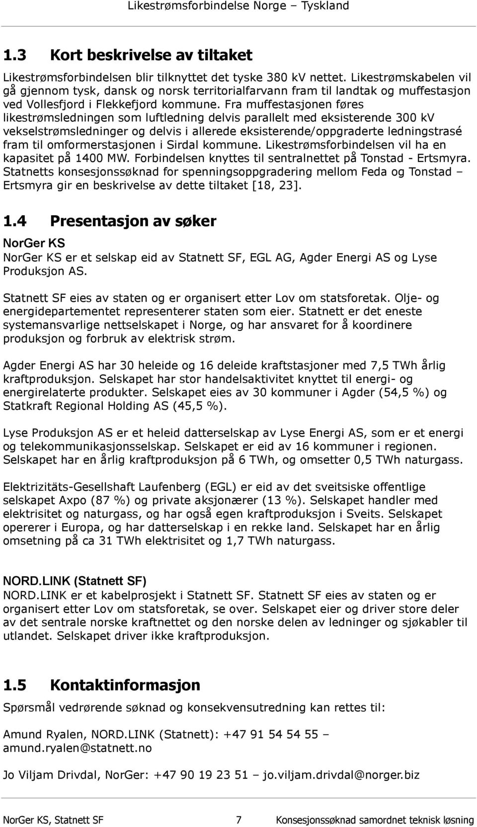 Fra muffestasjonen føres likestrømsledningen som luftledning delvis parallelt med eksisterende 300 kv vekselstrømsledninger og delvis i allerede eksisterende/oppgraderte ledningstras fram til