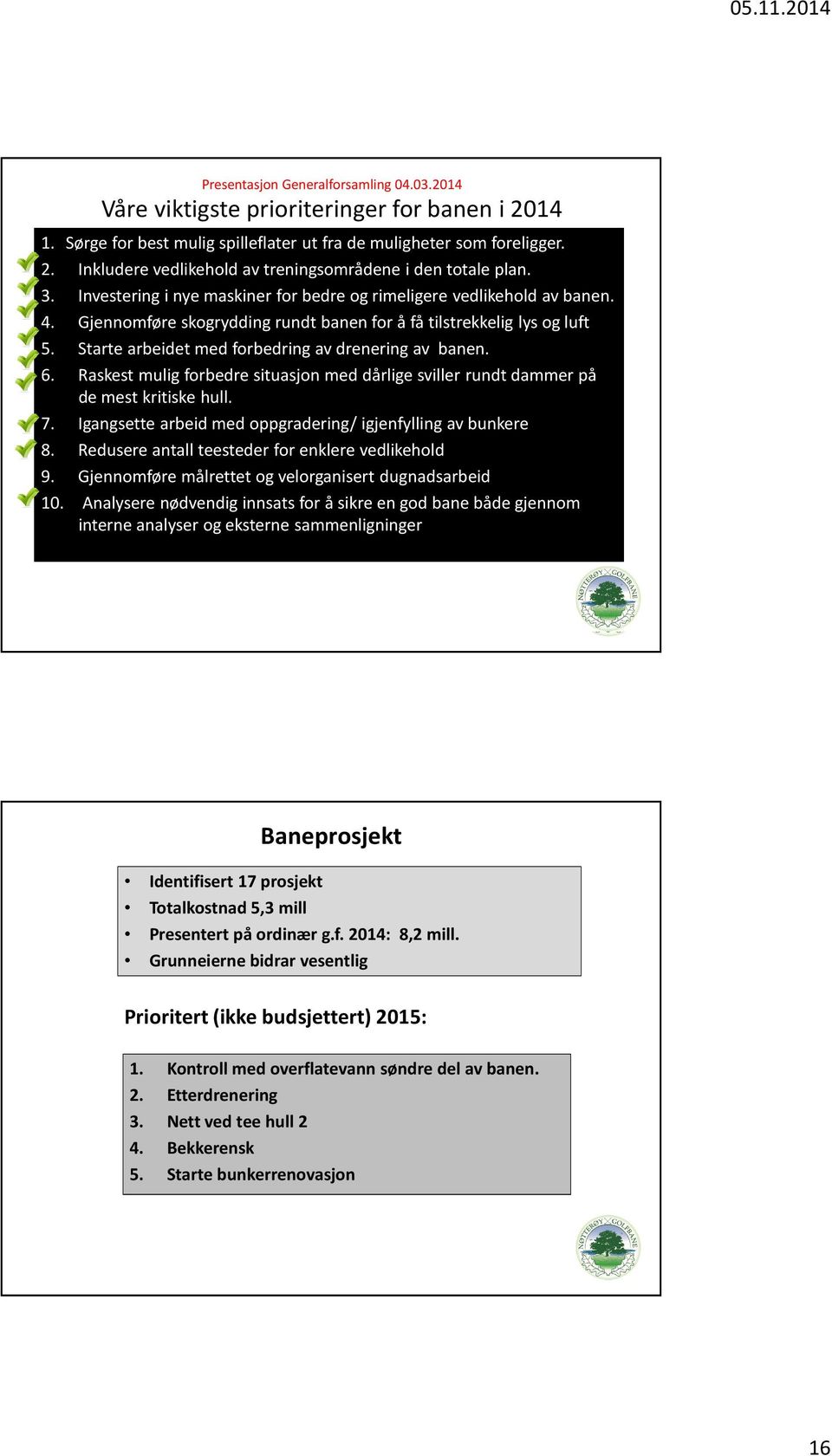 Starte arbeidet med forbedring av drenering av banen. 6. Raskest mulig forbedre situasjon med dårlige sviller rundt dammer på de mest kritiske hull. 7.