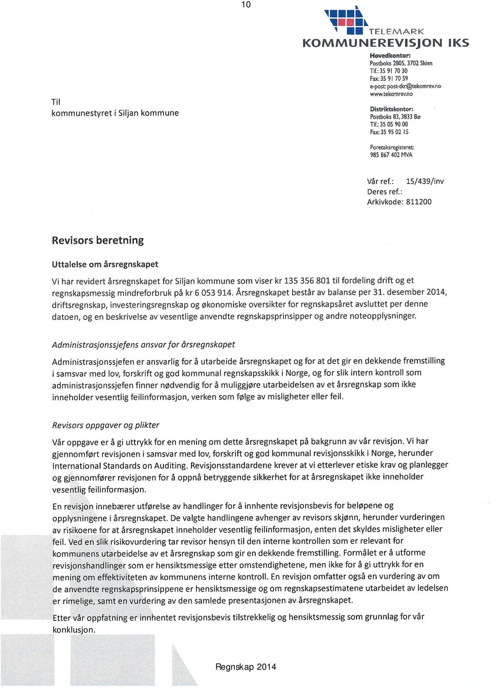 : Arkivkode: $11200 Revisors beretning Uttalelse om årsregnskapet Vi har revidert årsregnskapet for Siljan kommune som viser kr 135 356 801 til fordeling drift og et regnskapsmessig mindreforbruk på