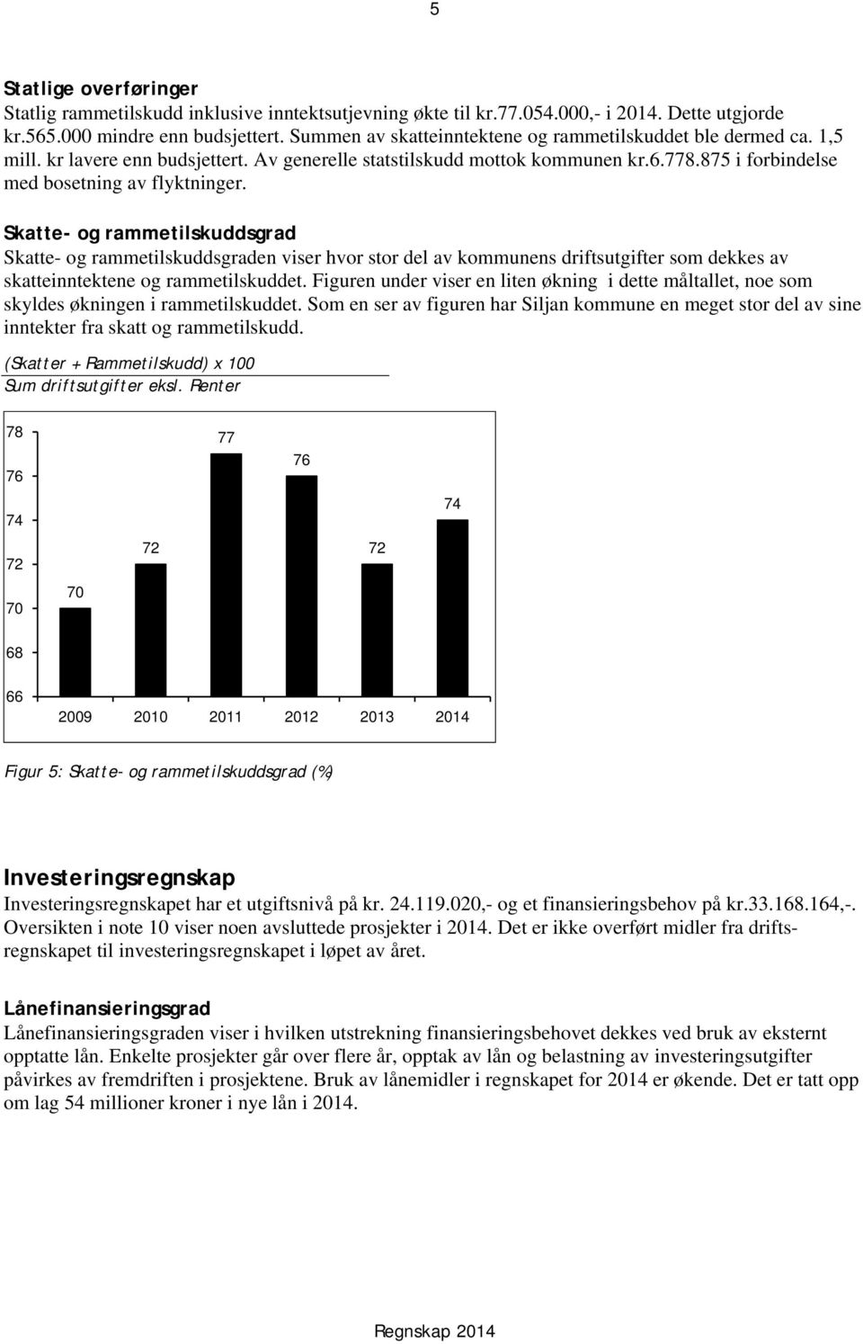 Skatte- og rammetilskuddsgrad Skatte- og rammetilskuddsgraden viser hvor stor del av kommunens driftsutgifter som dekkes av skatteinntektene og rammetilskuddet.