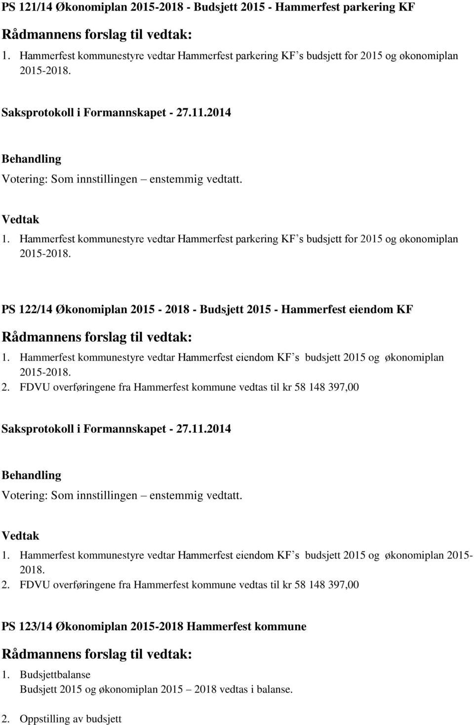 Hammerfest kommunestyre vedtar Hammerfest eiendom KF s budsjett 2015 og økonomiplan 2015-2018. 2. FDVU overføringene fra Hammerfest kommune vedtas til kr 58 148 397,00 1.