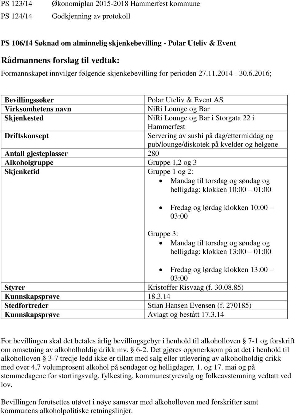 2016; Bevillingssøker Virksomhetens navn Skjenkested Driftskonsept Antall gjesteplasser 280 Alkoholgruppe Gruppe 1,2 og 3 Skjenketid Gruppe 1 og 2: Polar Uteliv & Event AS NiRi Lounge og Bar NiRi