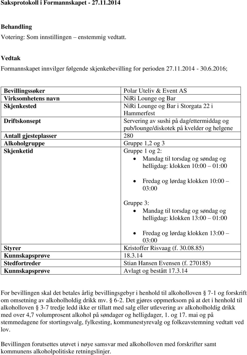 Lounge og Bar i Storgata 22 i Hammerfest Servering av sushi på dag/ettermiddag og pub/lounge/diskotek på kvelder og helgene Mandag til torsdag og søndag og helligdag: klokken 10:00 01:00 Fredag og