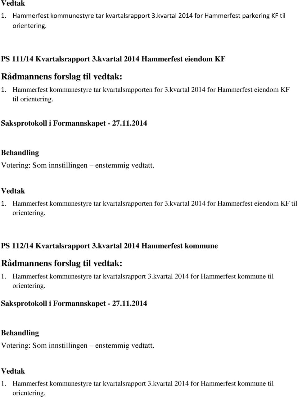 1. Hammerfest kommunestyre tar kvartalsrapporten for 3.kvartal 2014 for Hammerfest eiendom KF til orientering. PS 112/14 Kvartalsrapport 3.
