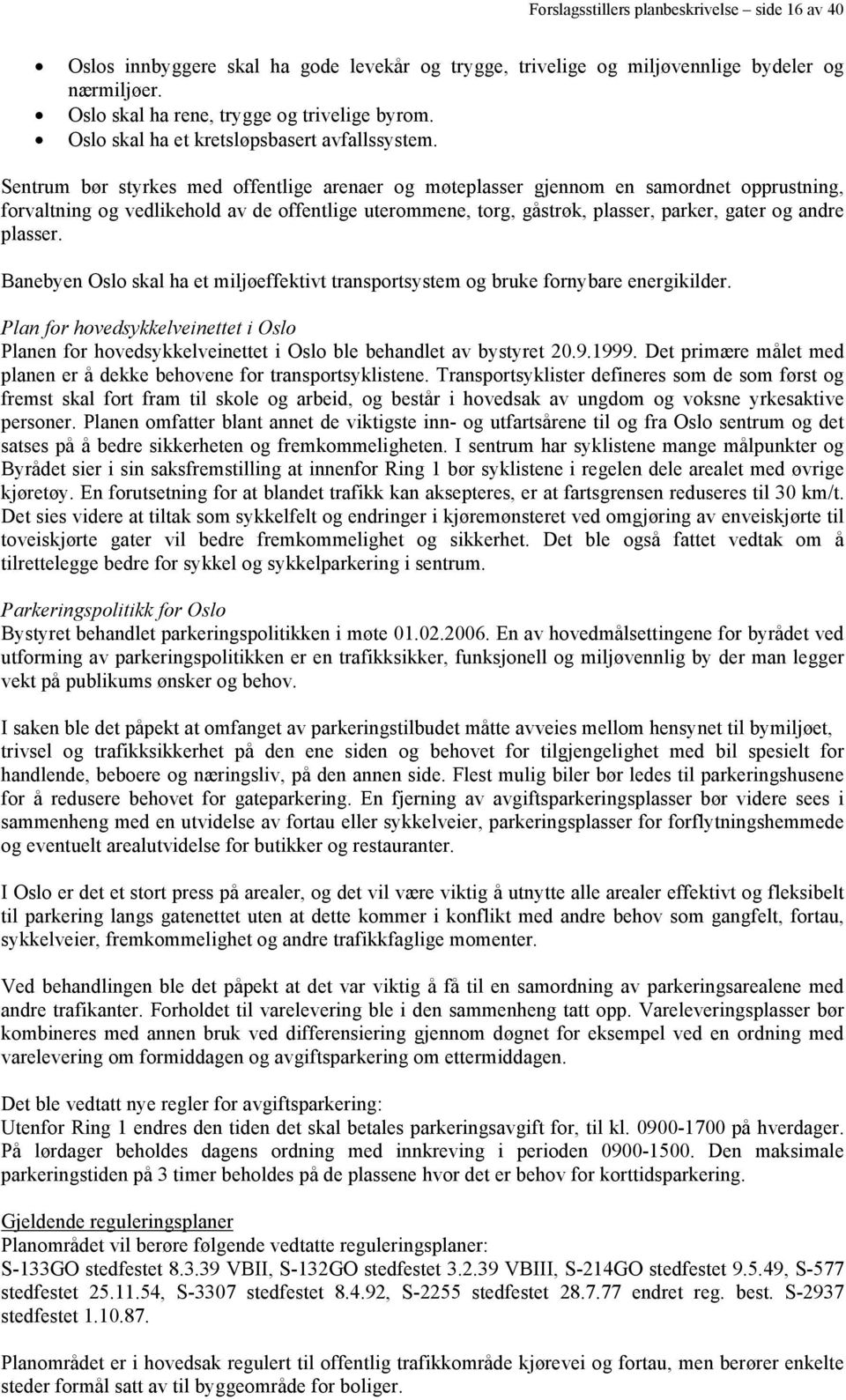 Sentrum bør styrkes med offentlige arenaer og møteplasser gjennom en samordnet opprustning, forvaltning og vedlikehold av de offentlige uterommene, torg, gåstrøk, plasser, parker, gater og andre