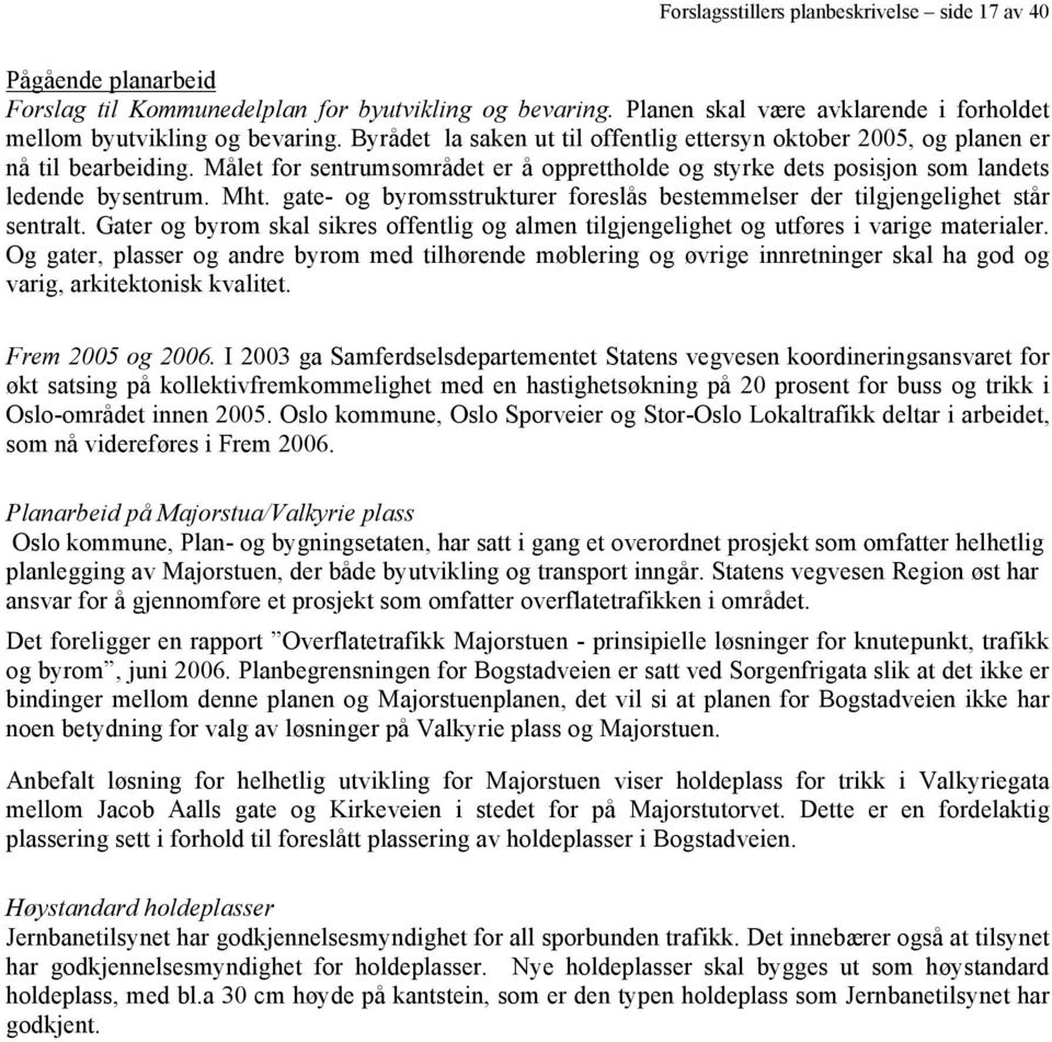 gate- og byromsstrukturer foreslås bestemmelser der tilgjengelighet står sentralt. Gater og byrom skal sikres offentlig og almen tilgjengelighet og utføres i varige materialer.