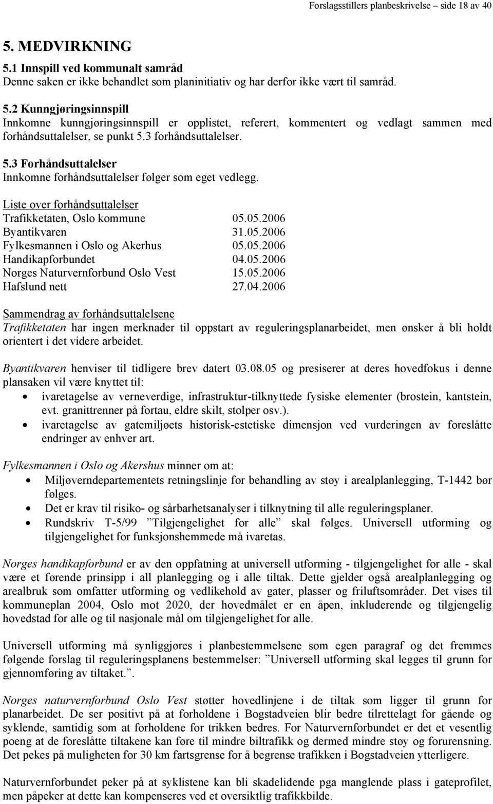 05.2006 Handikapforbundet 04.05.2006 Norges Naturvernforbund Oslo Vest 15.05.2006 Hafslund nett 27.04.2006 Sammendrag av forhåndsuttalelsene Trafikketaten har ingen merknader til oppstart av reguleringsplanarbeidet, men ønsker å bli holdt orientert i det videre arbeidet.