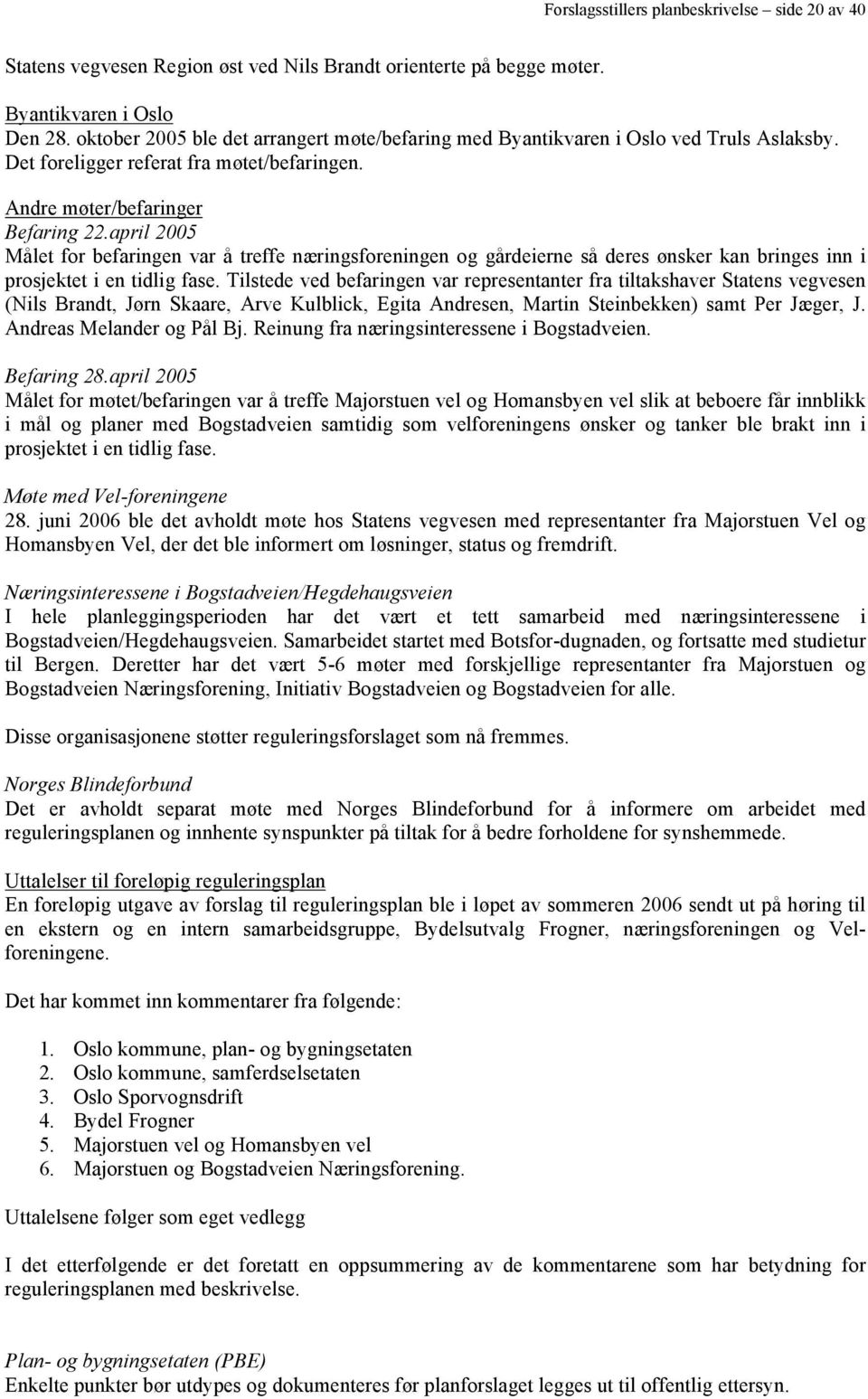 april 2005 Målet for befaringen var å treffe næringsforeningen og gårdeierne så deres ønsker kan bringes inn i prosjektet i en tidlig fase.