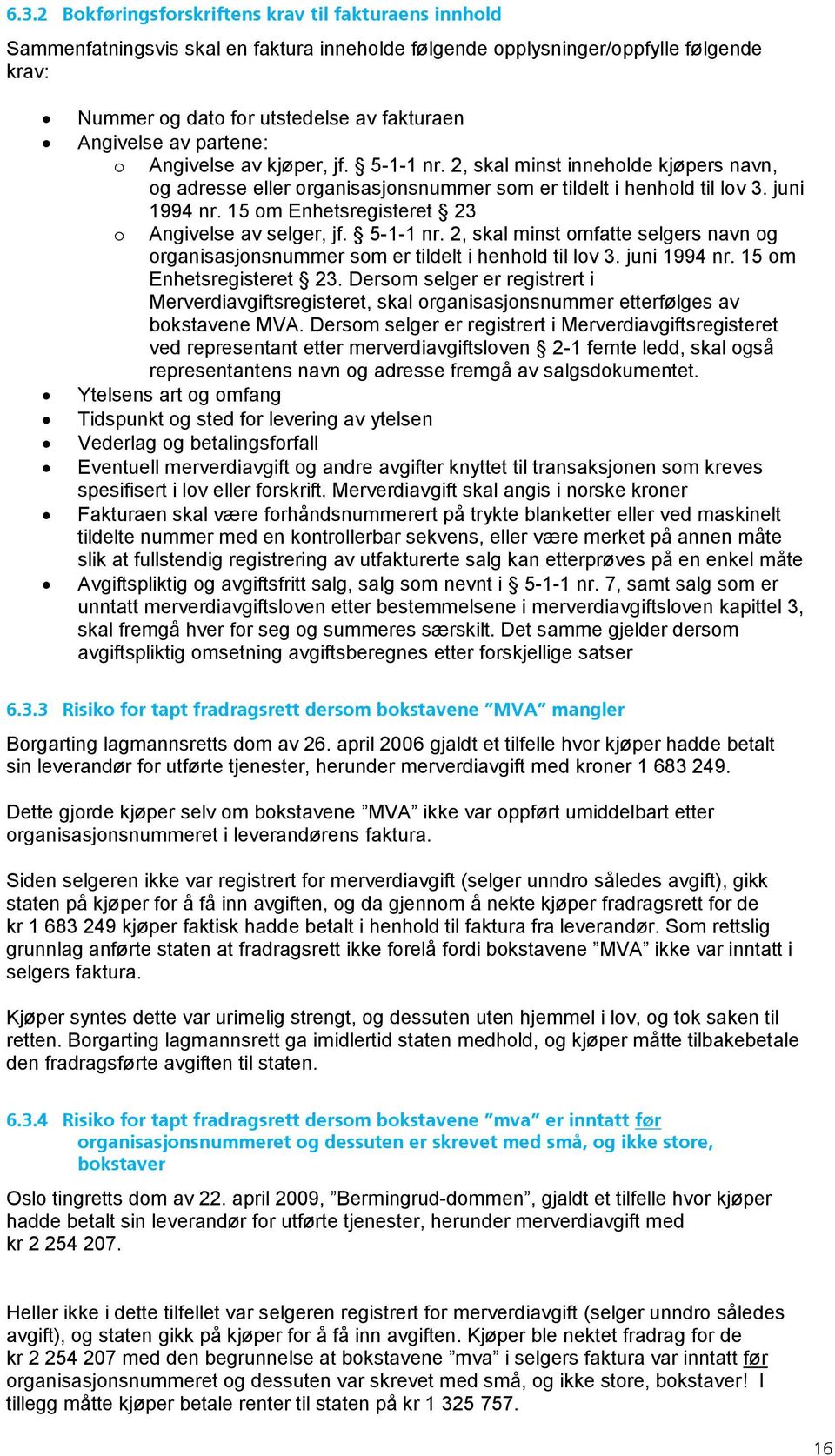 15 om Enhetsregisteret 23 o Angivelse av selger, jf. 5-1-1 nr. 2, skal minst omfatte selgers navn og organisasjonsnummer som er tildelt i henhold til lov 3. juni 1994 nr. 15 om Enhetsregisteret 23.