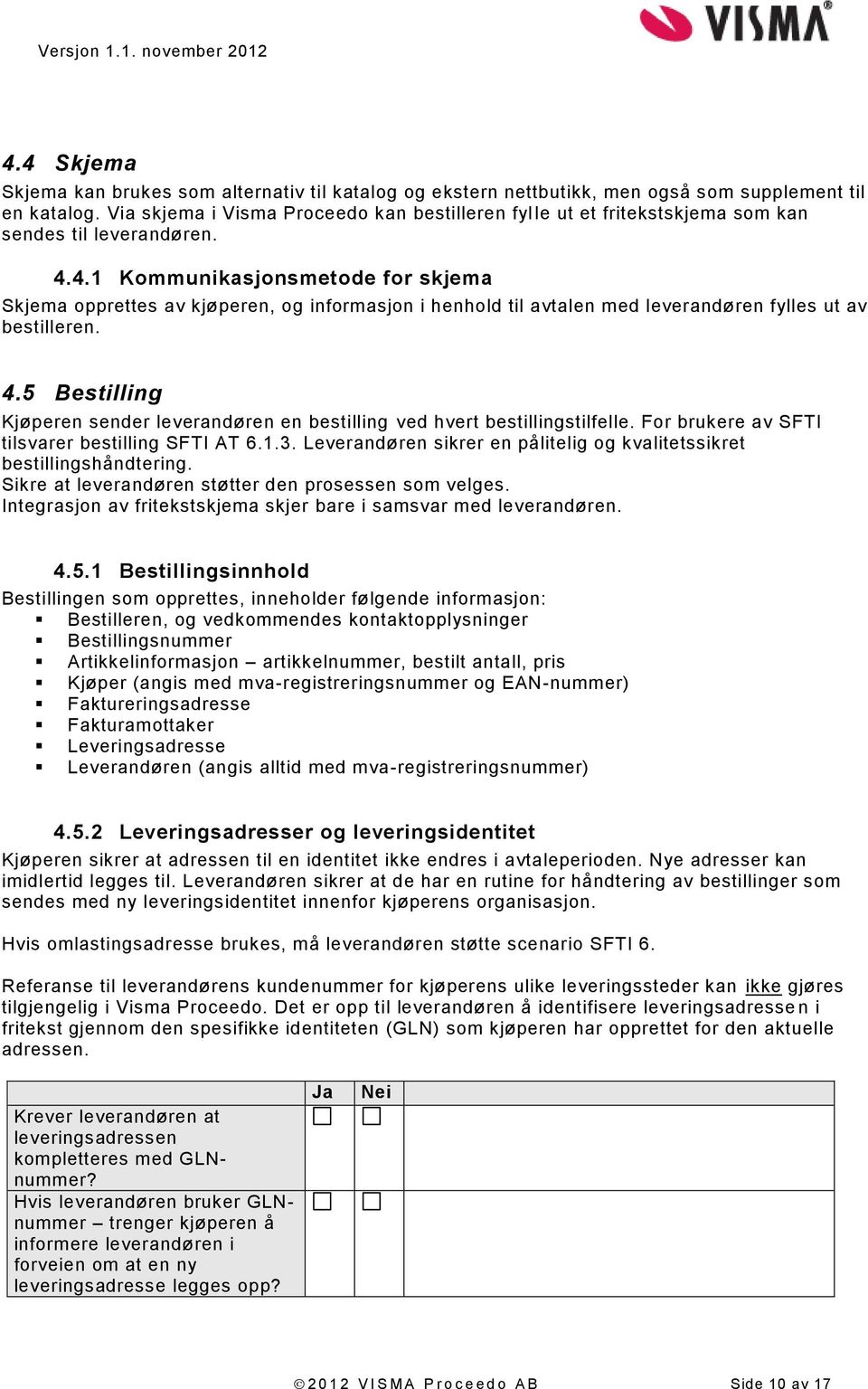 4.1 Kommunikasjonsmetode for skjema Skjema opprettes av kjøperen, og informasjon i henhold til avtalen med leverandøren fylles ut av bestilleren. 4.