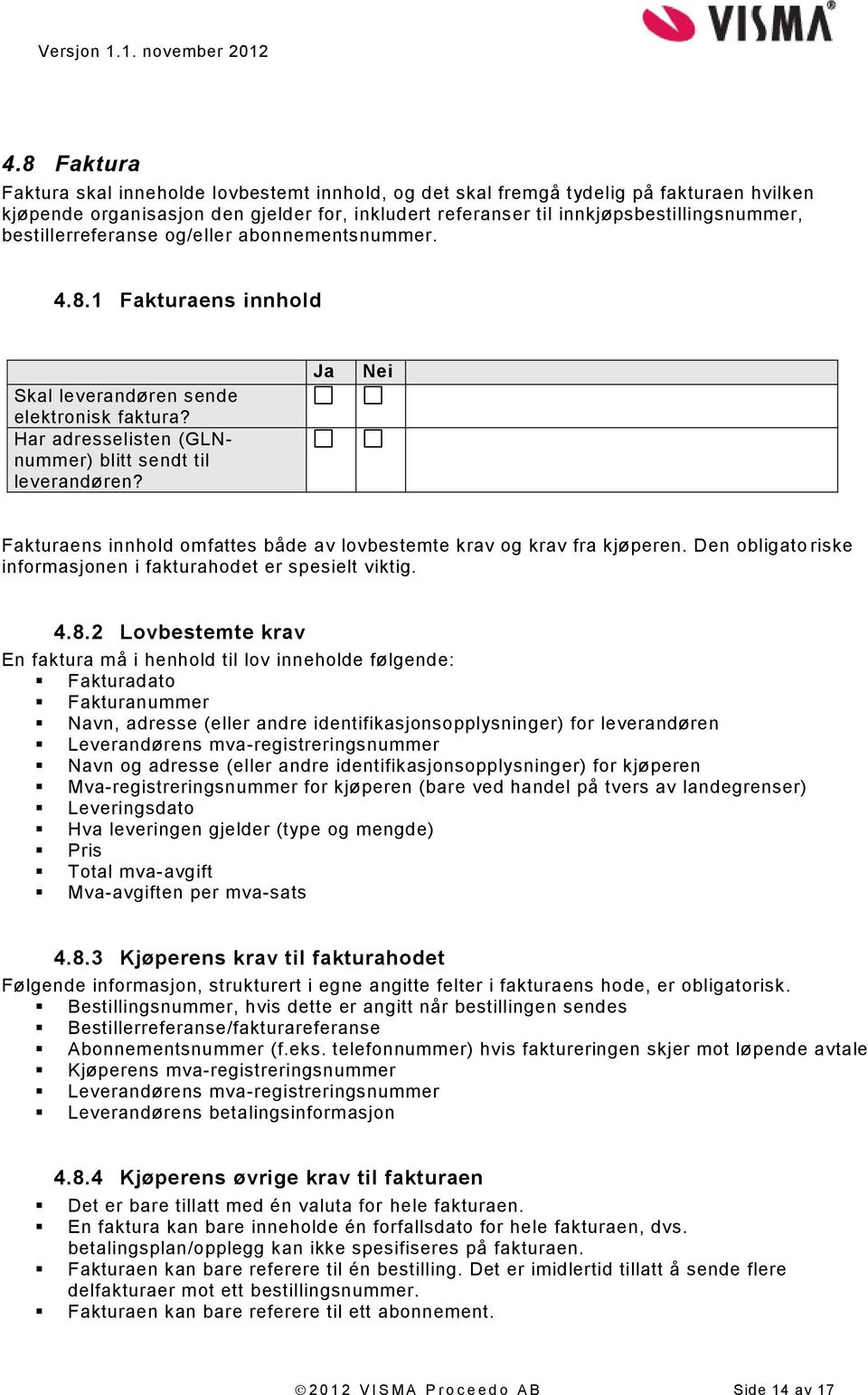 Ja Nei Fakturaens innhold omfattes både av lovbestemte krav og krav fra kjøperen. Den obligato riske informasjonen i fakturahodet er spesielt viktig. 4.8.