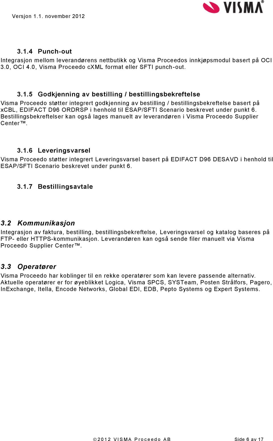 under punkt 6. Bestillingsbekreftelser kan også lages manuelt av leverandøren i Visma Proceedo Supplier Center. 3.1.