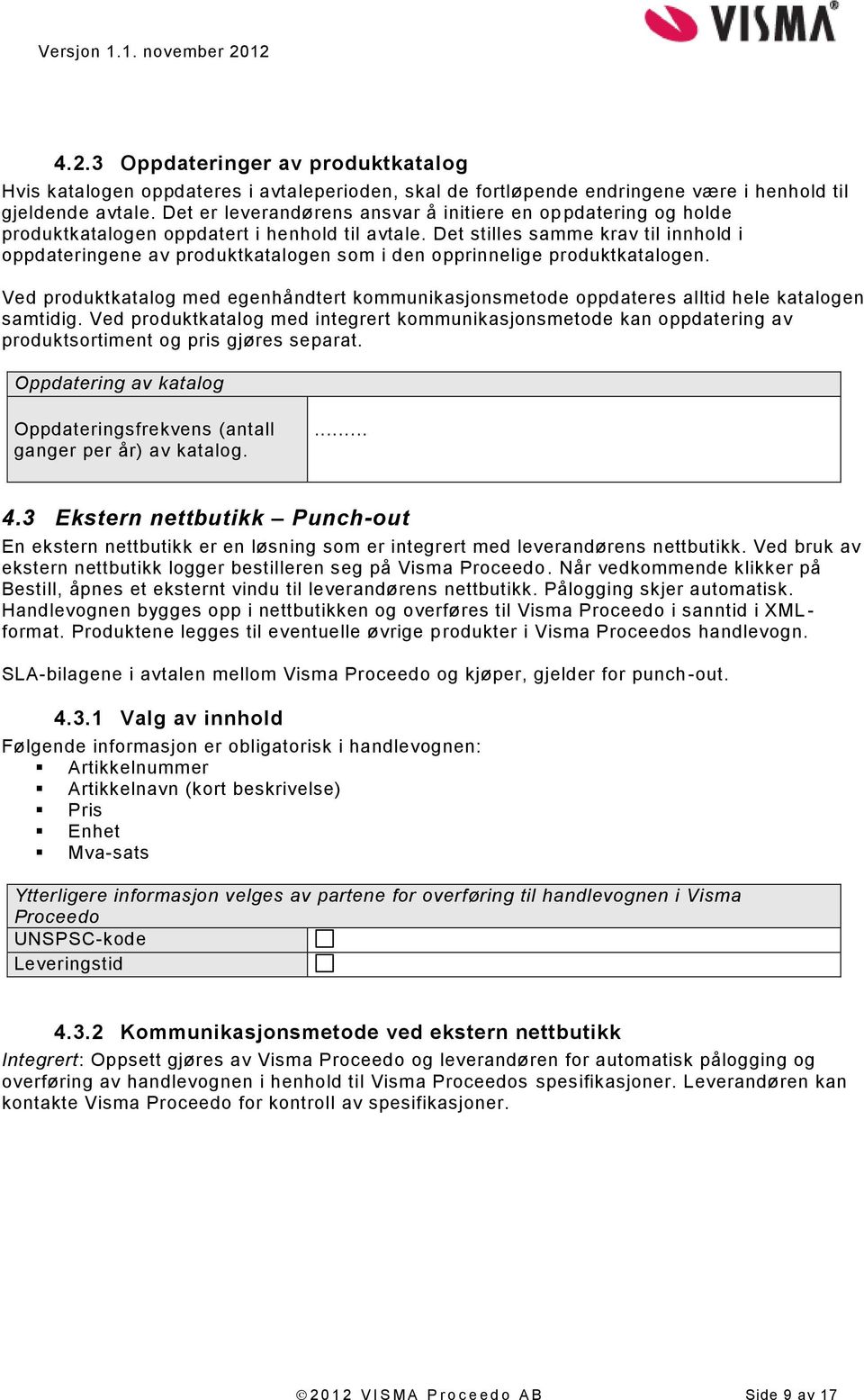 Det stilles samme krav til innhold i oppdateringene av produktkatalogen som i den opprinnelige produktkatalogen.