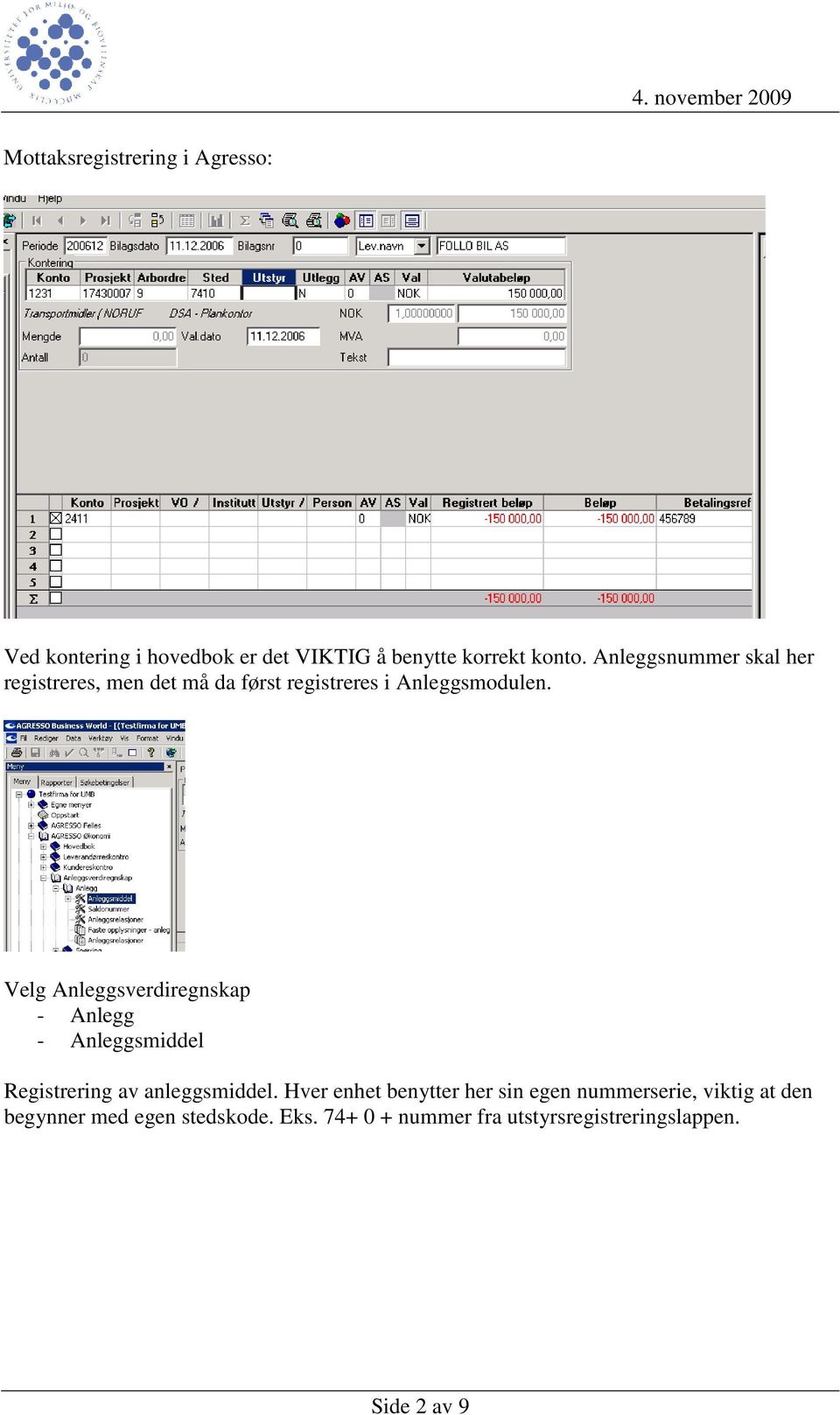 Velg Anleggsverdiregnskap - Anlegg - Anleggsmiddel Registrering av anleggsmiddel.