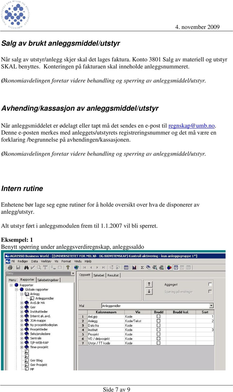 Avhending/kassasjon av anleggsmiddel/utstyr Når anleggsmiddelet er ødelagt eller tapt må det sendes en e-post til regnskap@umb.no.