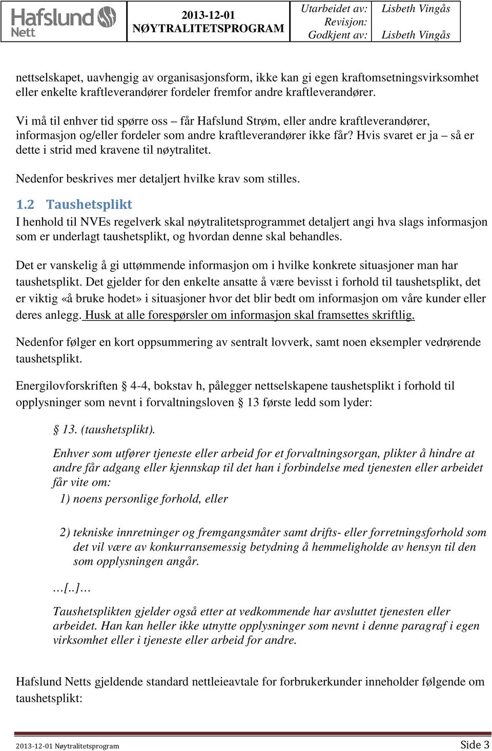 Hvis svaret er ja så er dette i strid med kravene til nøytralitet. Nedenfor beskrives mer detaljert hvilke krav som stilles. 1.