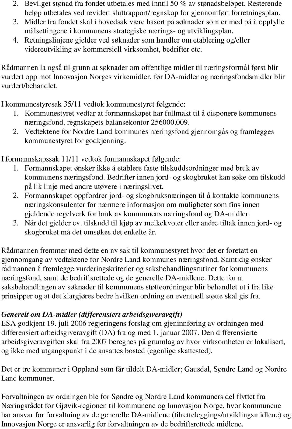 Retningslinjene gjelder ved søknader som handler om etablering og/eller videreutvikling av kommersiell virksomhet, bedrifter etc.