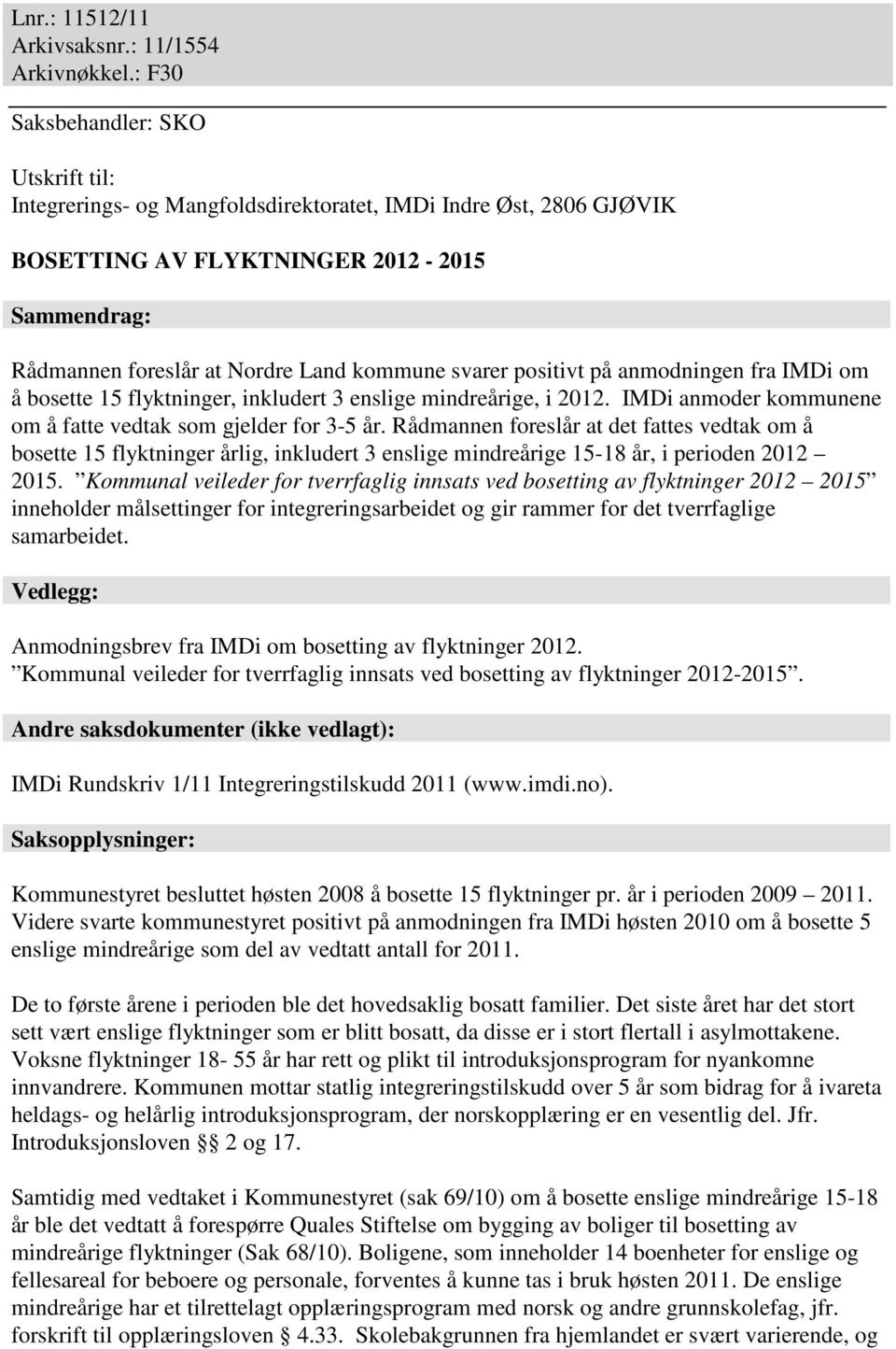 svarer positivt på anmodningen fra IMDi om å bosette 15 flyktninger, inkludert 3 enslige mindreårige, i 2012. IMDi anmoder kommunene om å fatte vedtak som gjelder for 3-5 år.