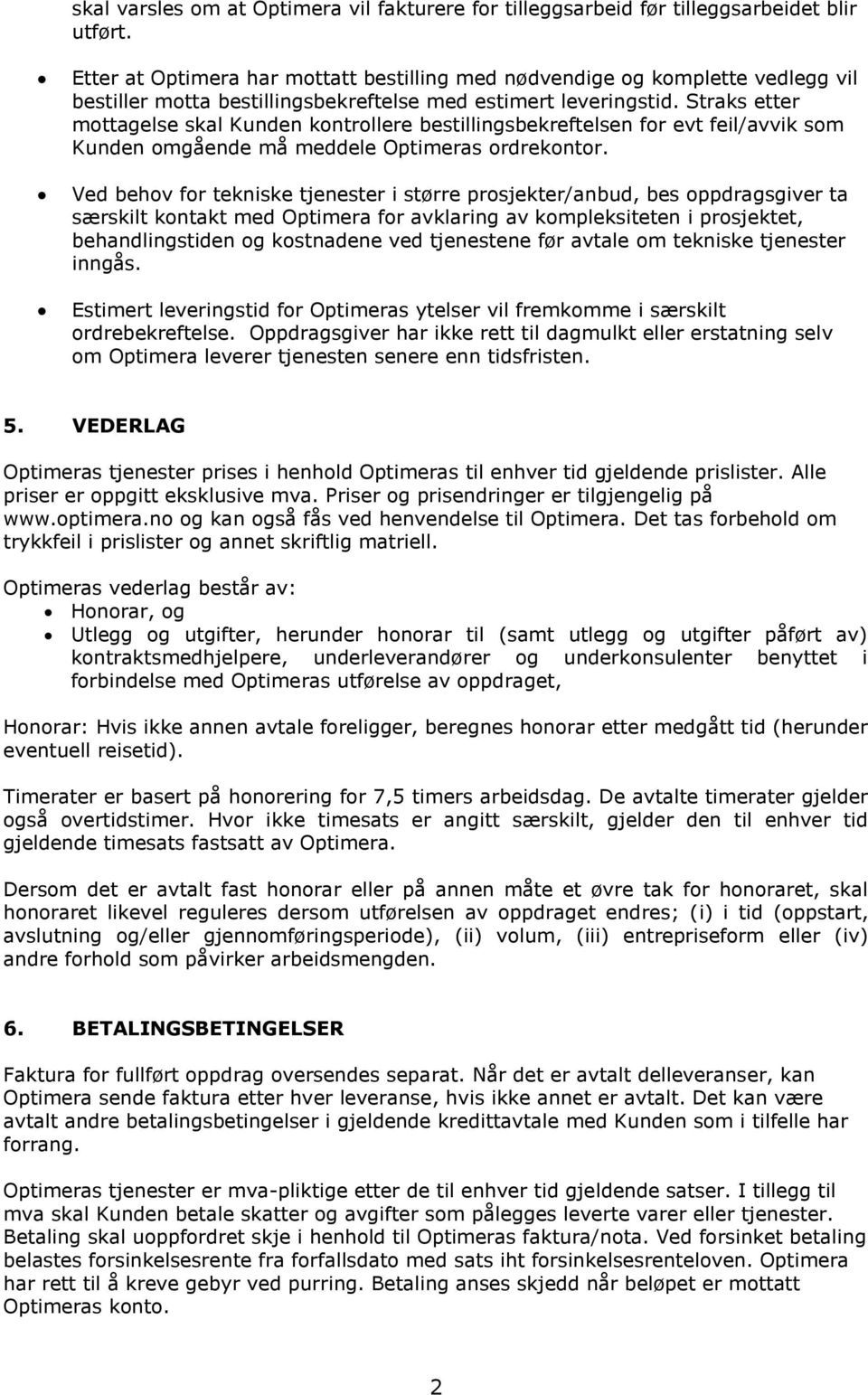 Straks etter mottagelse skal Kunden kontrollere bestillingsbekreftelsen for evt feil/avvik som Kunden omgående må meddele Optimeras ordrekontor.