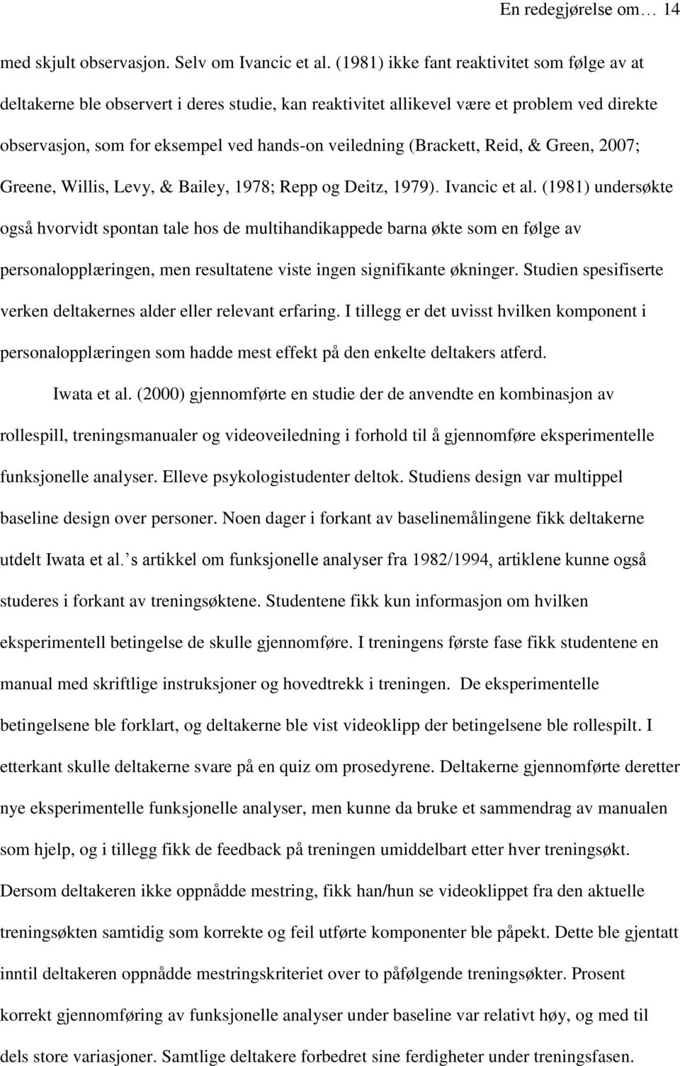 (Brackett, Reid, & Green, 2007; Greene, Willis, Levy, & Bailey, 1978; Repp og Deitz, 1979). Ivancic et al.