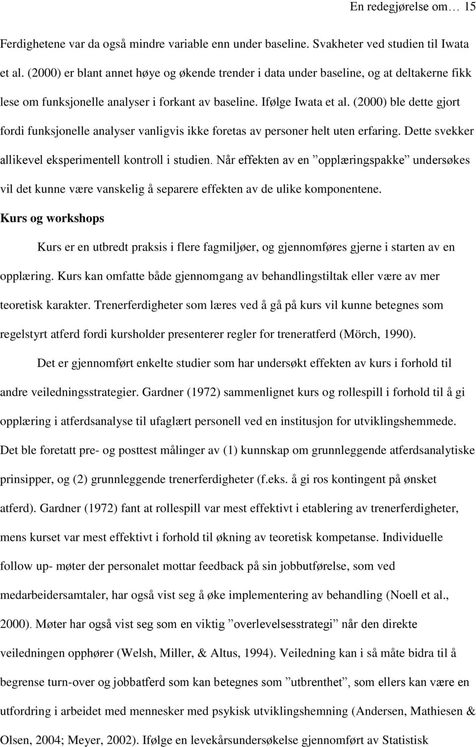 (2000) ble dette gjort fordi funksjonelle analyser vanligvis ikke foretas av personer helt uten erfaring. Dette svekker allikevel eksperimentell kontroll i studien.