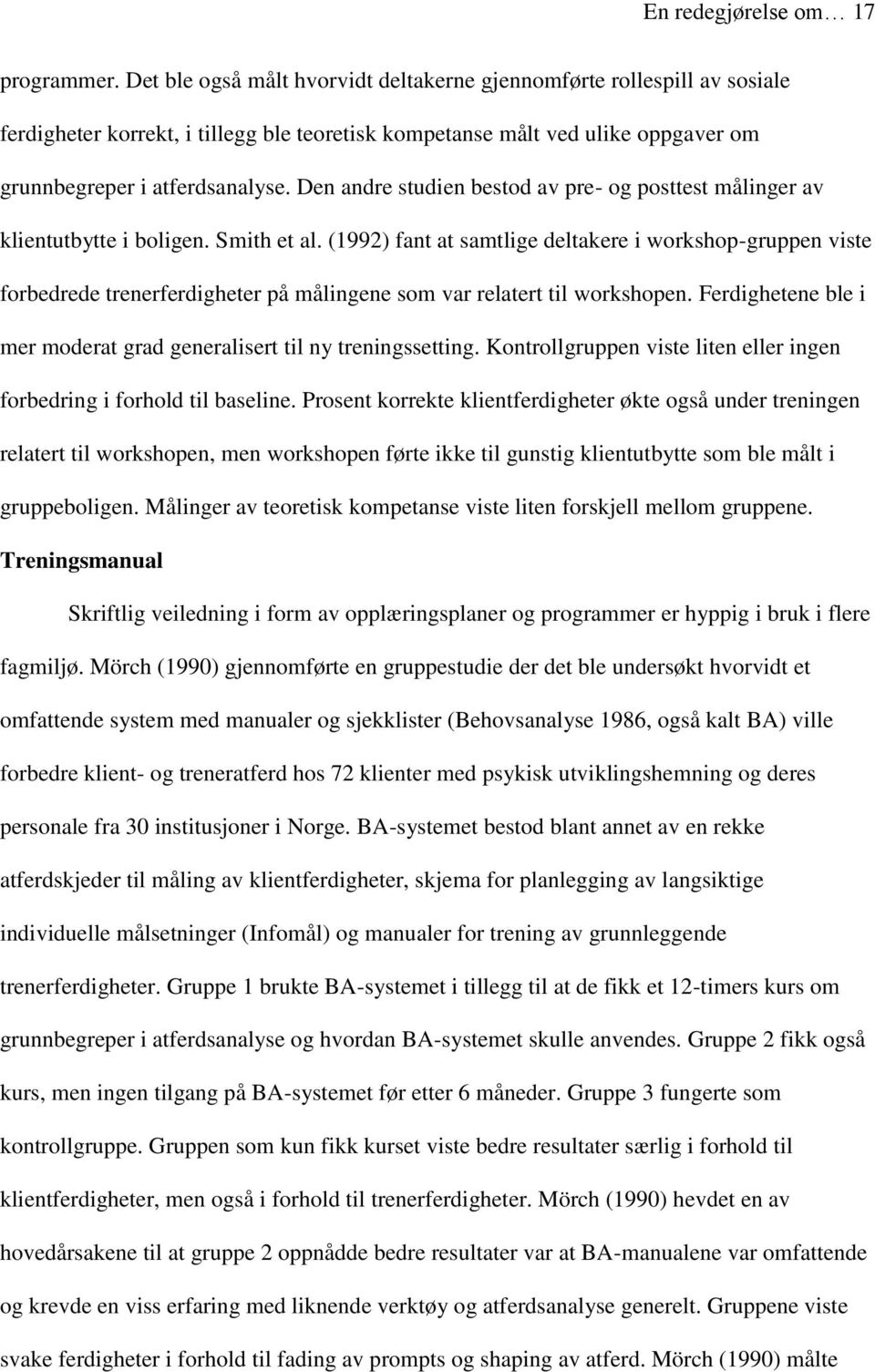 Den andre studien bestod av pre- og posttest målinger av klientutbytte i boligen. Smith et al.