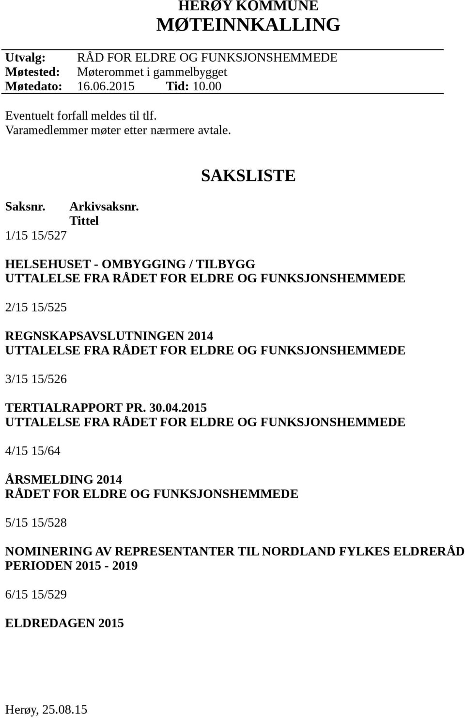 Tittel SAKSLISTE HELSEHUSET - OMBYGGING / TILBYGG UTTALELSE FRA RÅDET FOR ELDRE OG FUNKSJONSHEMMEDE 2/15 15/525 REGNSKAPSAVSLUTNINGEN 2014 UTTALELSE FRA RÅDET FOR ELDRE OG