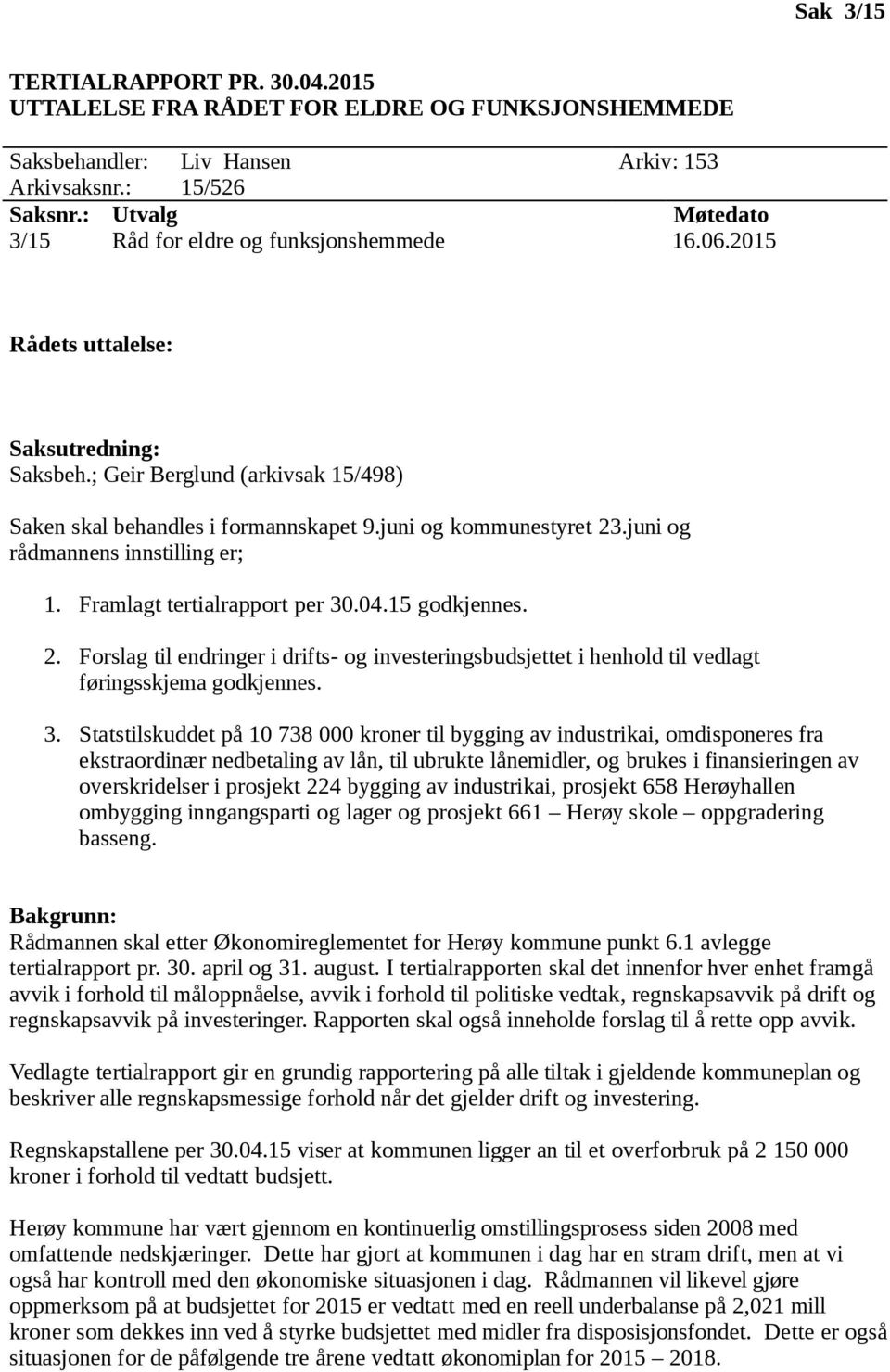 juni og kommunestyret 23.juni og rådmannens innstilling er; 1. Framlagt tertialrapport per 30.04.15 godkjennes. 2. Forslag til endringer i drifts- og investeringsbudsjettet i henhold til vedlagt føringsskjema godkjennes.