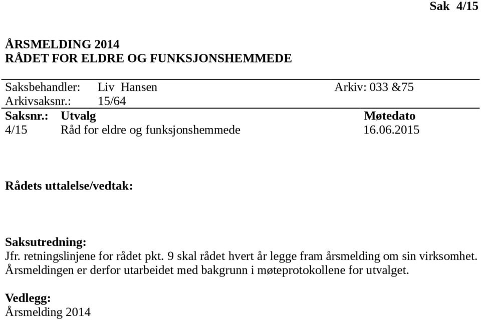 2015 Rådets uttalelse/vedtak: Saksutredning: Jfr. retningslinjene for rådet pkt.