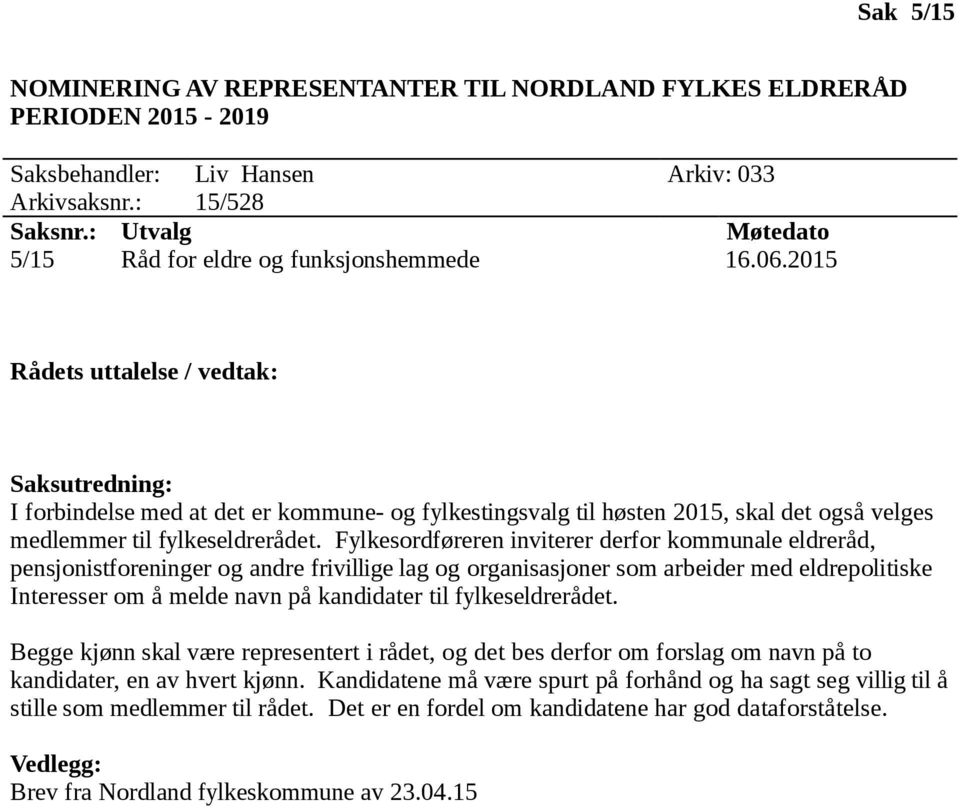 2015 Rådets uttalelse / vedtak: Saksutredning: I forbindelse med at det er kommune- og fylkestingsvalg til høsten 2015, skal det også velges medlemmer til fylkeseldrerådet.