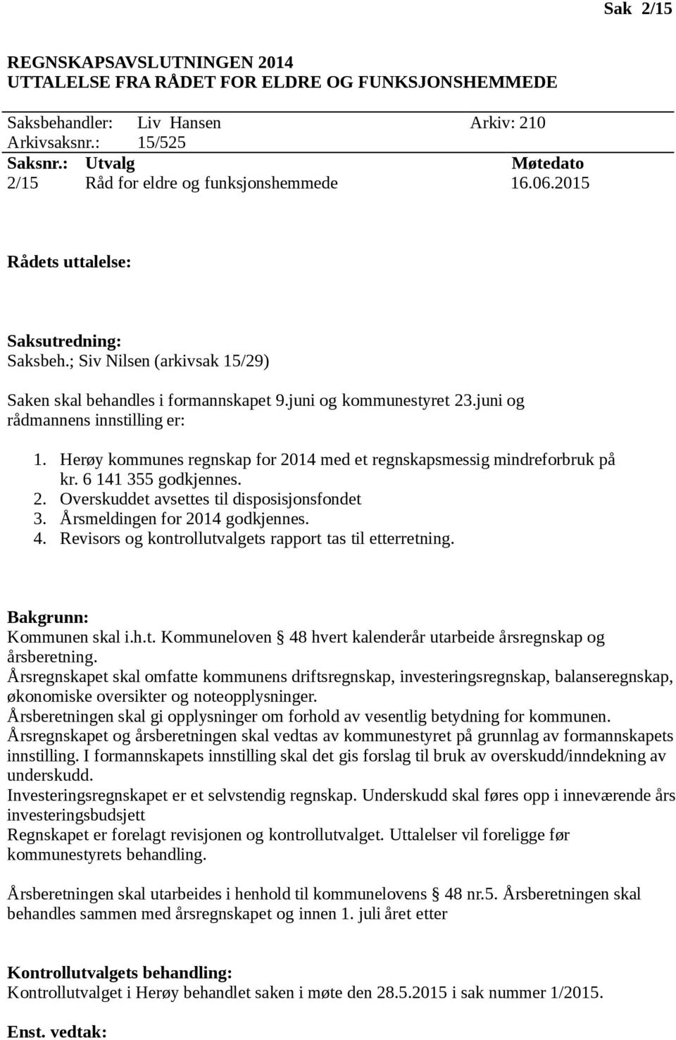 juni og kommunestyret 23.juni og rådmannens innstilling er: 1. Herøy kommunes regnskap for 2014 med et regnskapsmessig mindreforbruk på kr. 6 141 355 godkjennes. 2. Overskuddet avsettes til disposisjonsfondet 3.