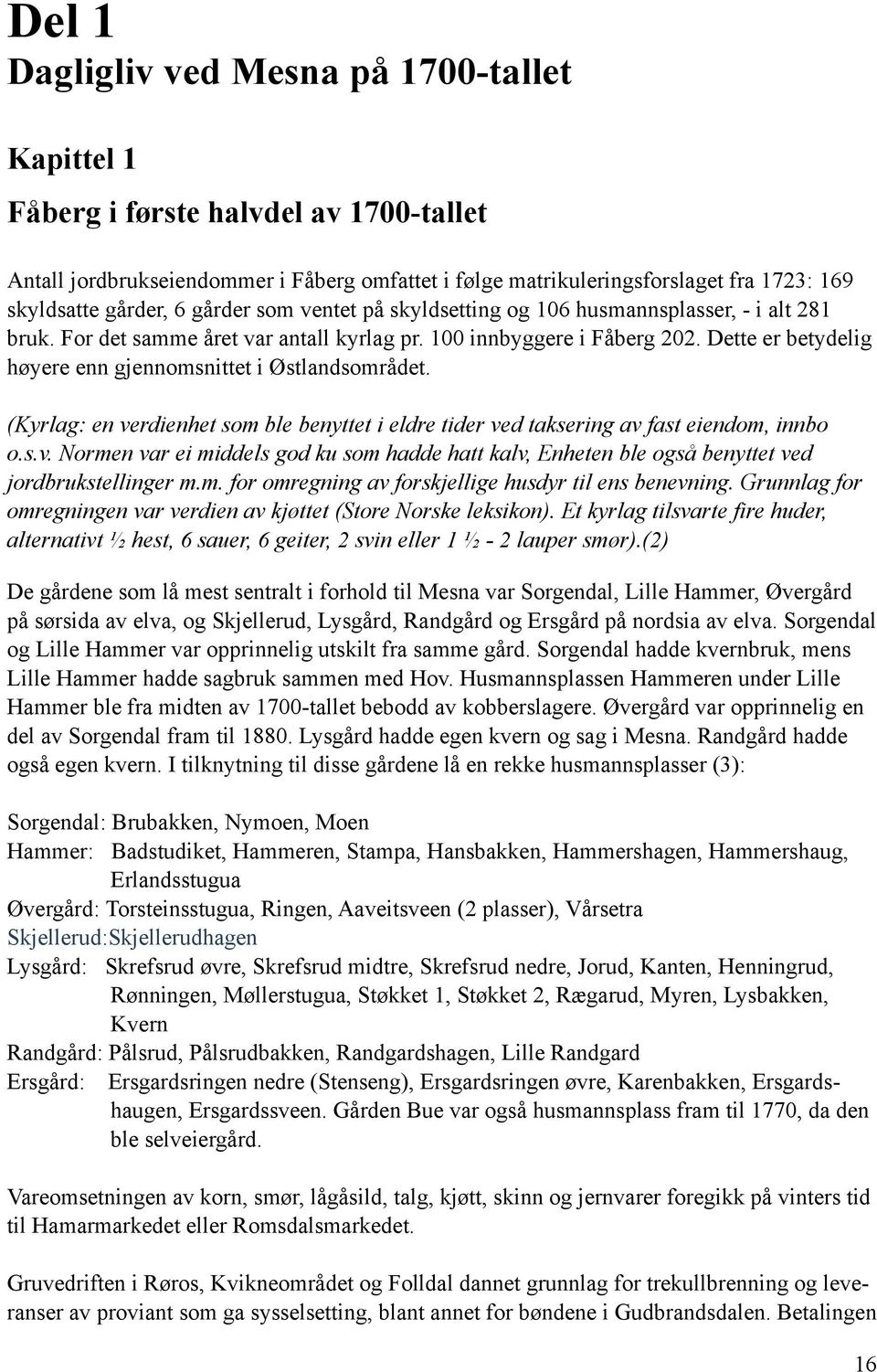 Dette er betydelig høyere enn gjennomsnittet i Østlandsområdet. (Kyrlag: en verdienhet som ble benyttet i eldre tider ved taksering av fast eiendom, innbo o.s.v. Normen var ei middels god ku som hadde hatt kalv, Enheten ble også benyttet ved jordbrukstellinger m.