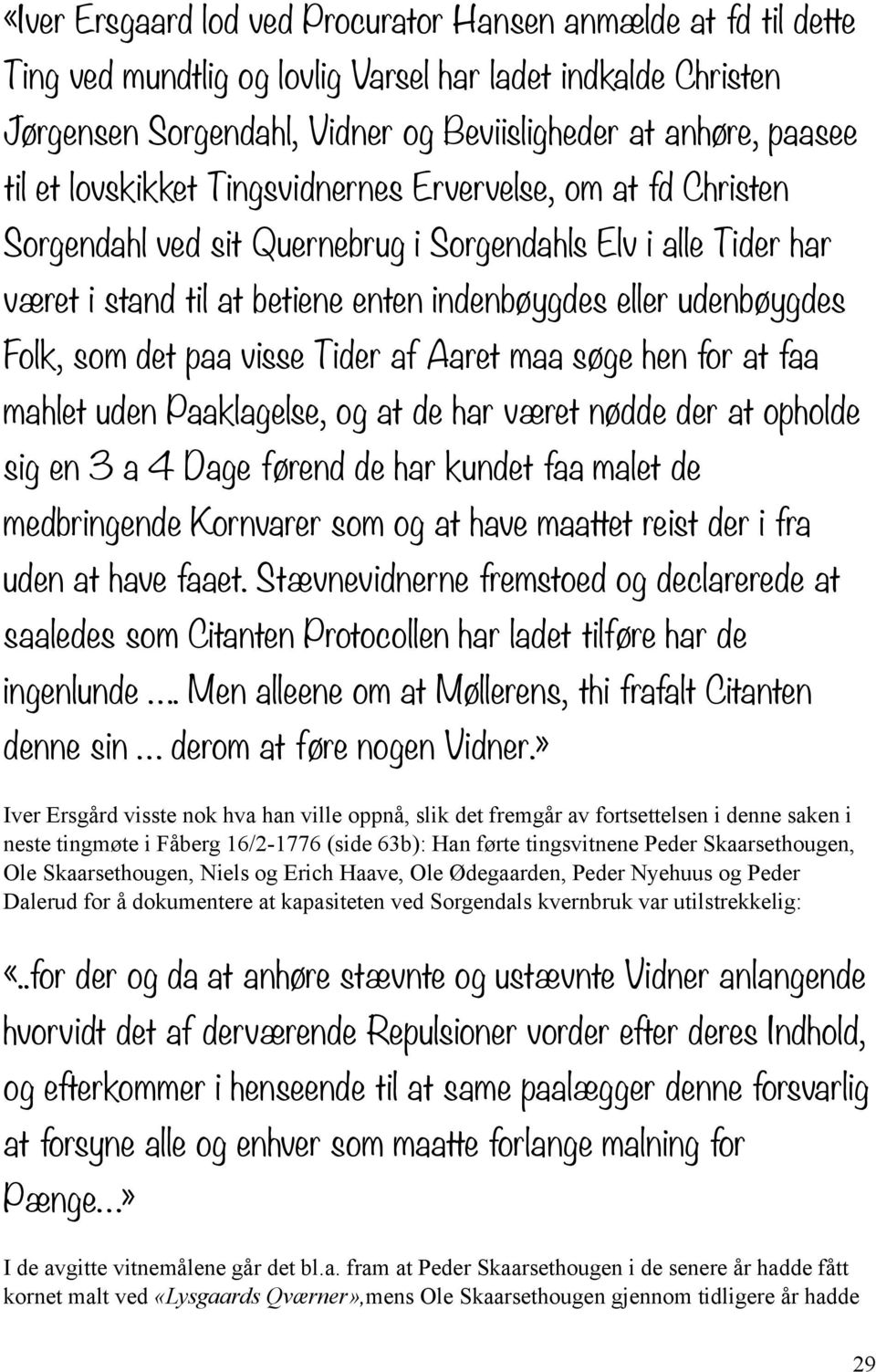 det paa visse Tider af Aaret maa søge hen for at faa mahlet uden Paaklagelse, og at de har været nødde der at opholde sig en 3 a 4 Dage førend de har kundet faa malet de medbringende Kornvarer som og