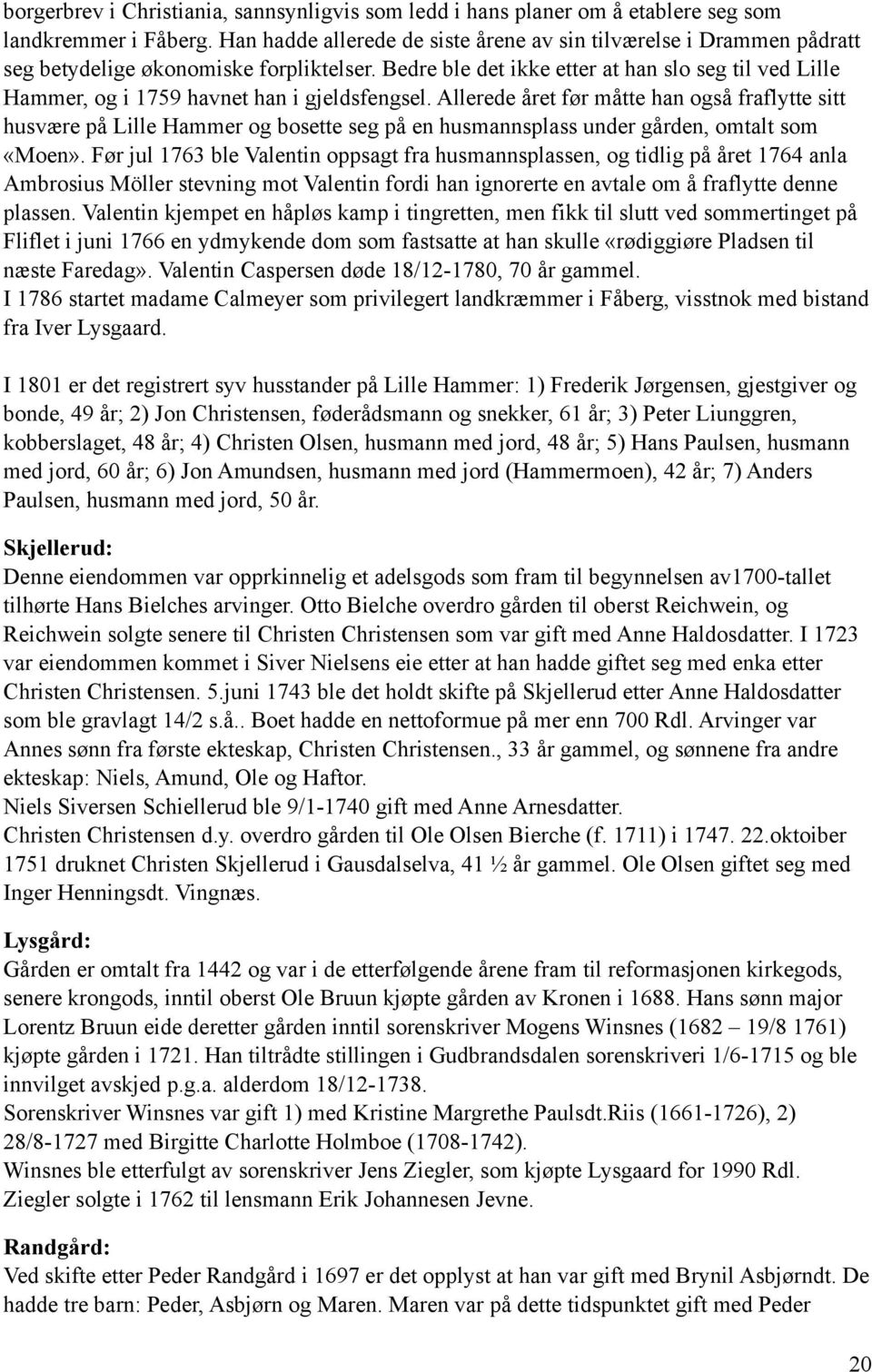 Bedre ble det ikke etter at han slo seg til ved Lille Hammer, og i 1759 havnet han i gjeldsfengsel.