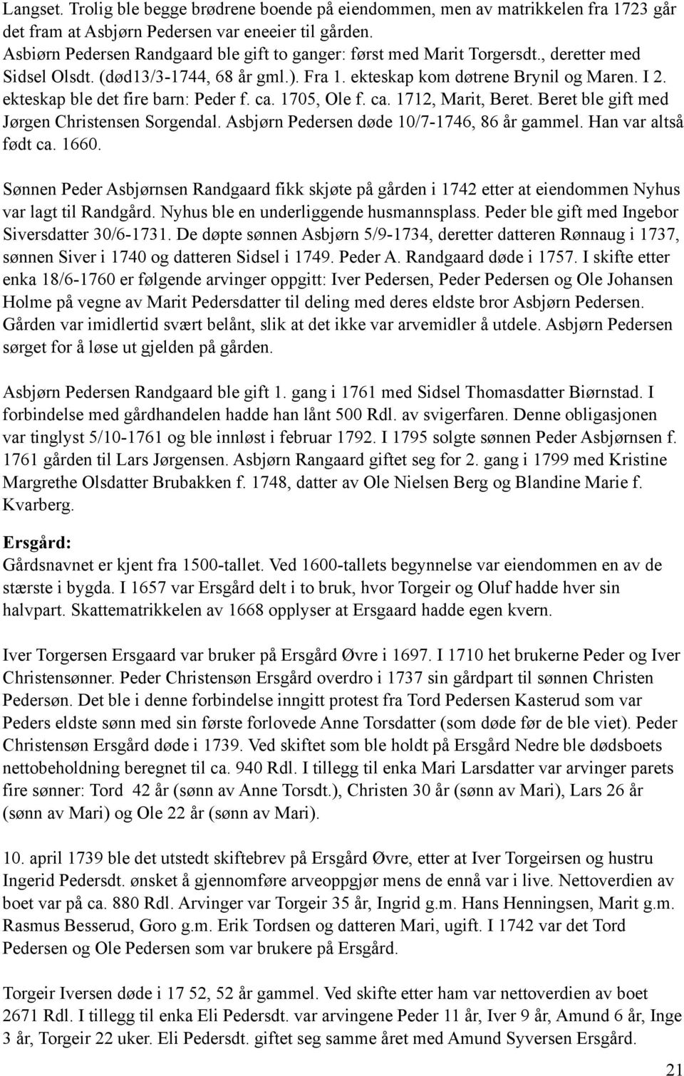 ekteskap ble det fire barn: Peder f. ca. 1705, Ole f. ca. 1712, Marit, Beret. Beret ble gift med Jørgen Christensen Sorgendal. Asbjørn Pedersen døde 10/7-1746, 86 år gammel. Han var altså født ca.