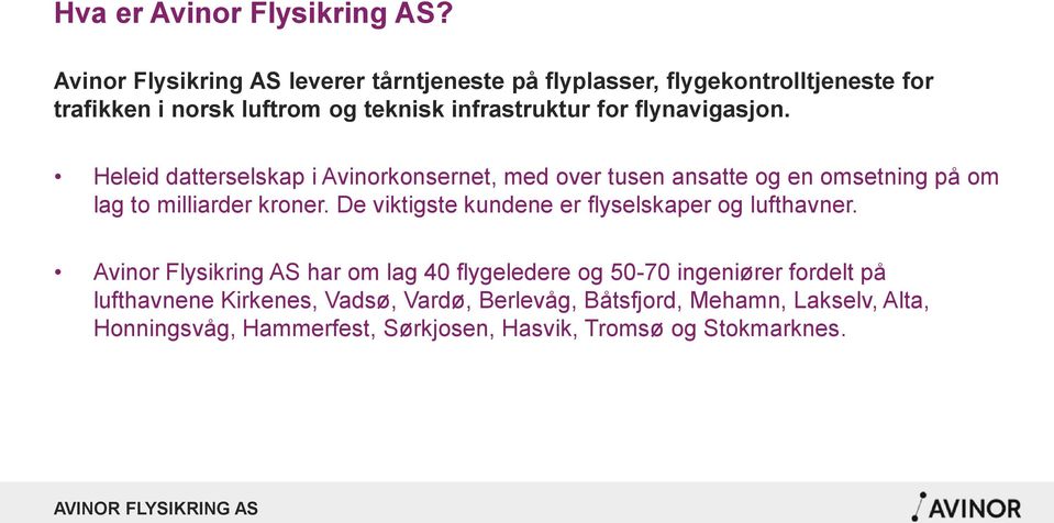 flynavigasjon. Heleid datterselskap i Avinorkonsernet, med over tusen ansatte og en omsetning på om lag to milliarder kroner.