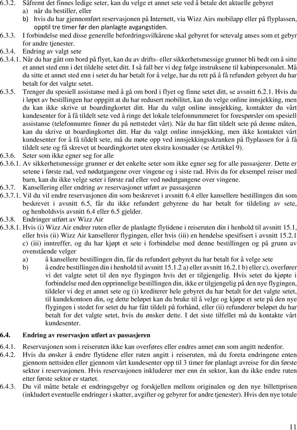 eller på flyplassen, opptil tre timer før den planlagte avgangstiden. 6.3.3. I forbindelse med disse generelle befordringsvilkårene skal gebyret for setevalg anses som et gebyr for andre tjenester. 6.3.4.