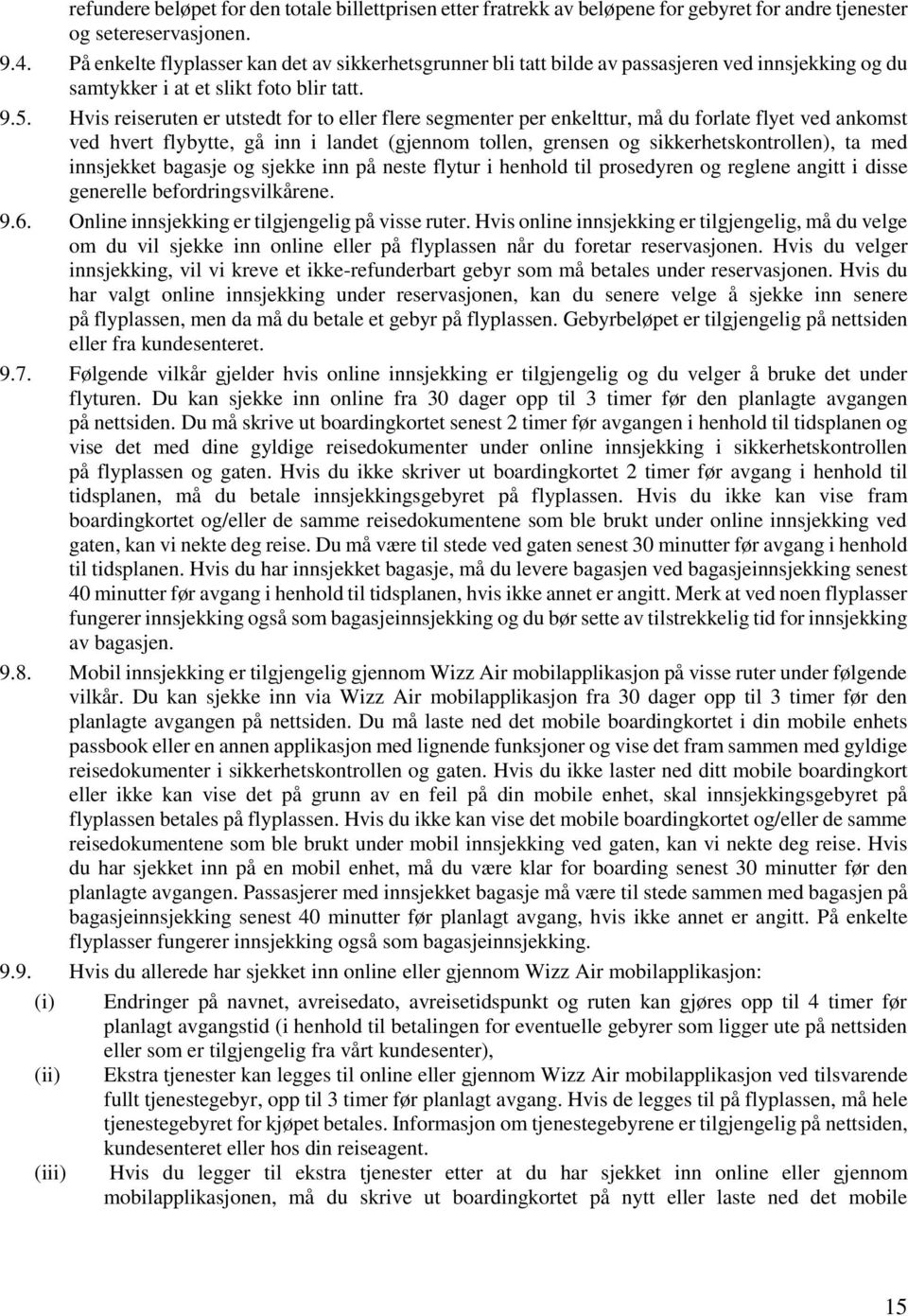 Hvis reiseruten er utstedt for to eller flere segmenter per enkelttur, må du forlate flyet ved ankomst ved hvert flybytte, gå inn i landet (gjennom tollen, grensen og sikkerhetskontrollen), ta med