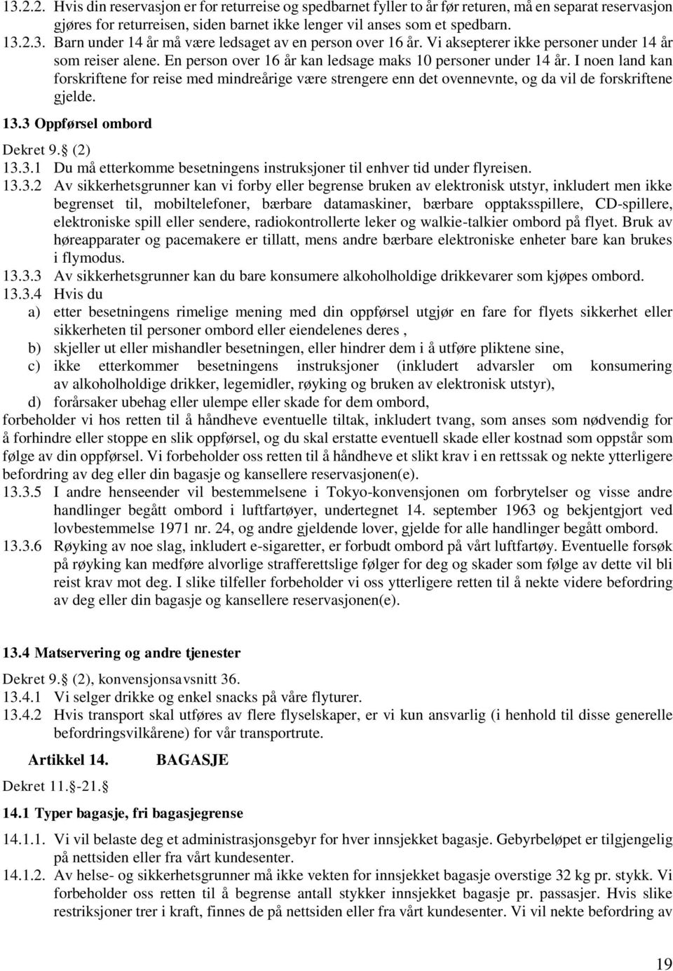 I noen land kan forskriftene for reise med mindreårige være strengere enn det ovennevnte, og da vil de forskriftene gjelde. 13.