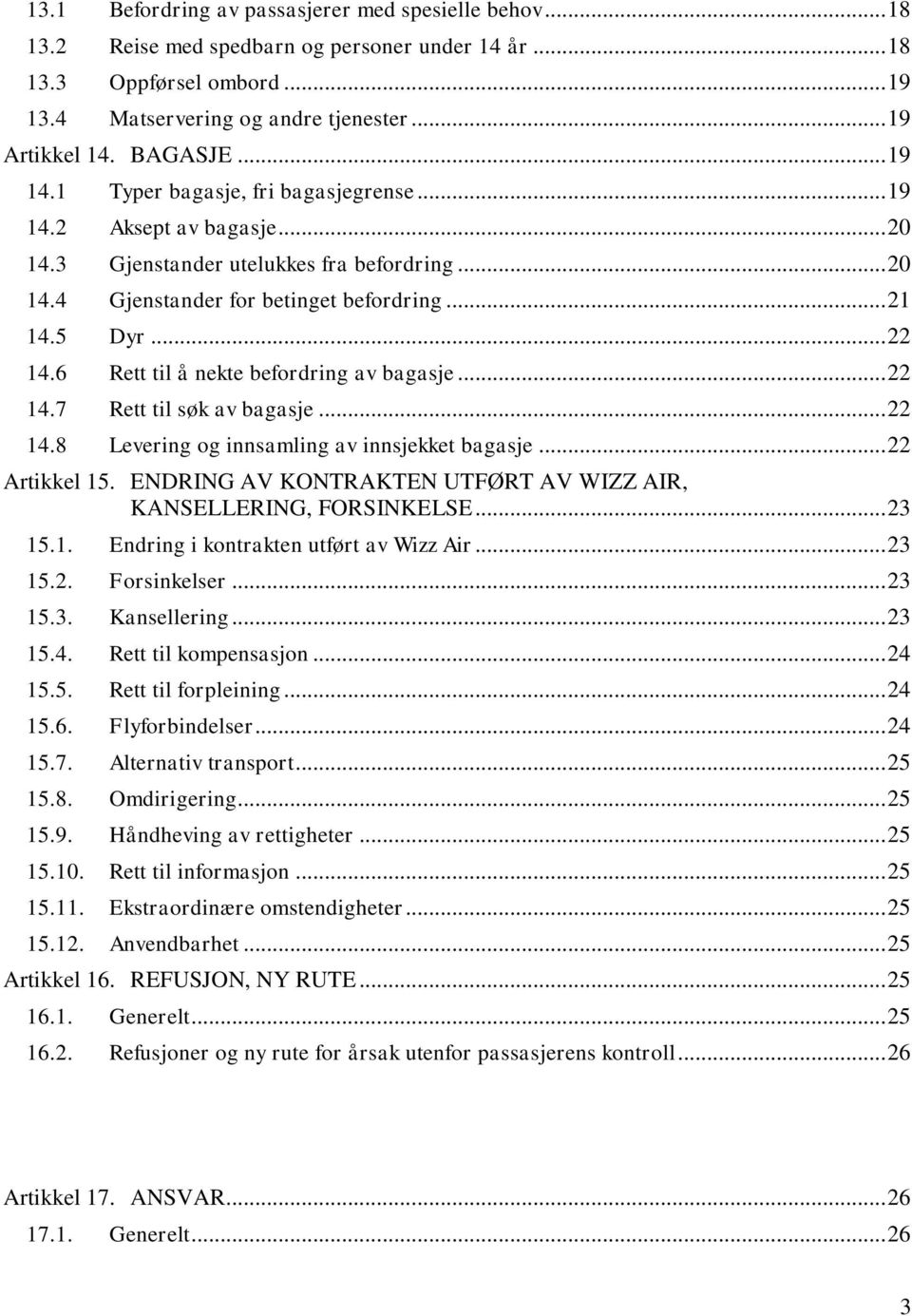 6 Rett til å nekte befordring av bagasje... 22 14.7 Rett til søk av bagasje... 22 14.8 Levering og innsamling av innsjekket bagasje... 22 Artikkel 15.