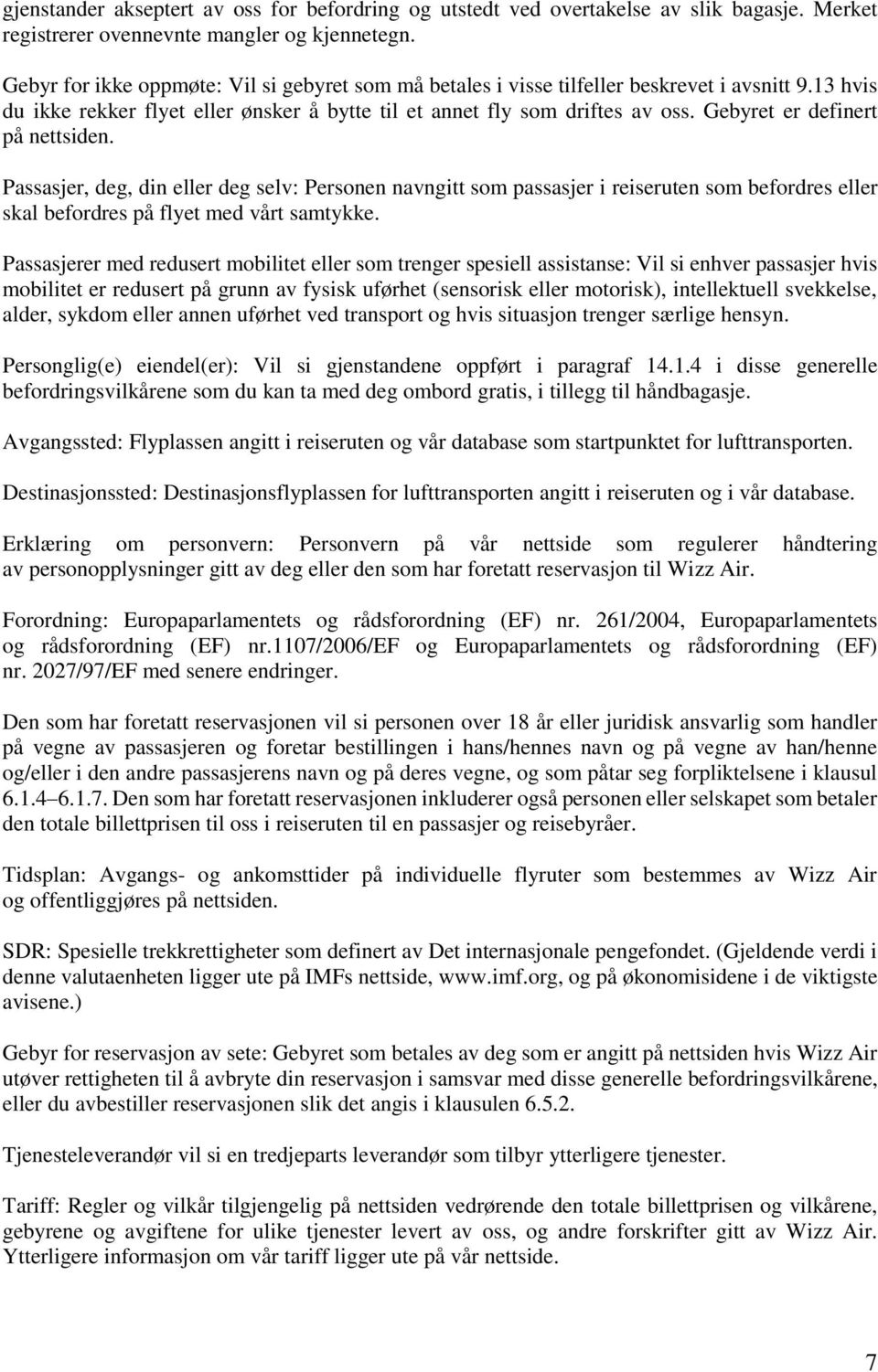 Gebyret er definert på nettsiden. Passasjer, deg, din eller deg selv: Personen navngitt som passasjer i reiseruten som befordres eller skal befordres på flyet med vårt samtykke.